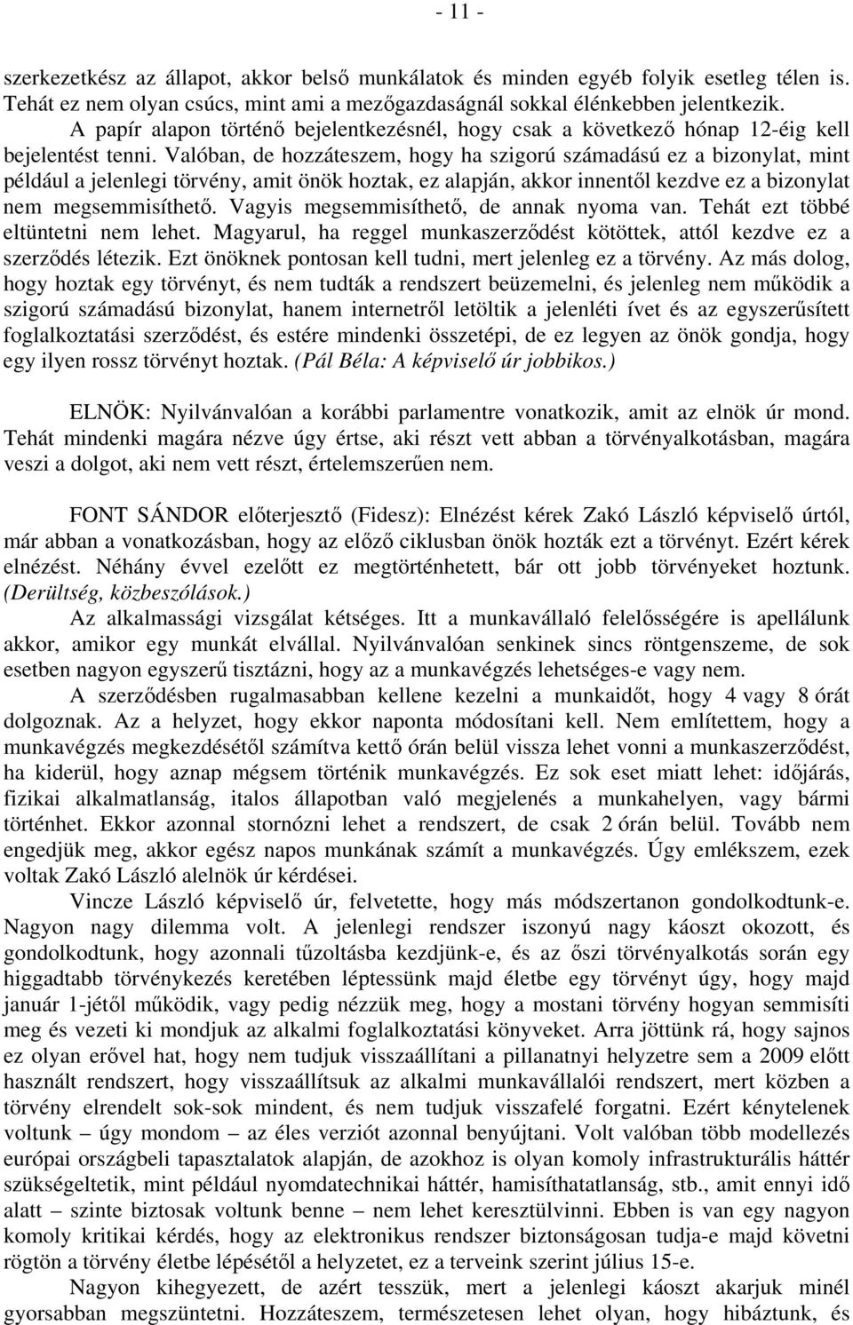 Valóban, de hozzáteszem, hogy ha szigorú számadású ez a bizonylat, mint például a jelenlegi törvény, amit önök hoztak, ez alapján, akkor innentől kezdve ez a bizonylat nem megsemmisíthető.