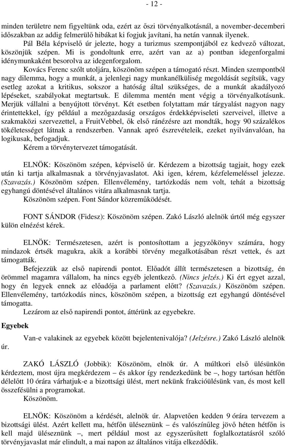 Mi is gondoltunk erre, azért van az a) pontban idegenforgalmi idénymunkaként besorolva az idegenforgalom. Kovács Ferenc szólt utoljára, köszönöm szépen a támogató részt.