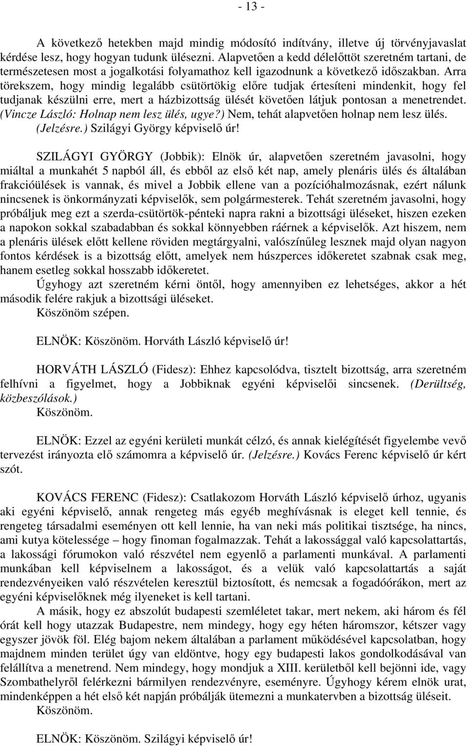 Arra törekszem, hogy mindig legalább csütörtökig előre tudjak értesíteni mindenkit, hogy fel tudjanak készülni erre, mert a házbizottság ülését követően látjuk pontosan a menetrendet.