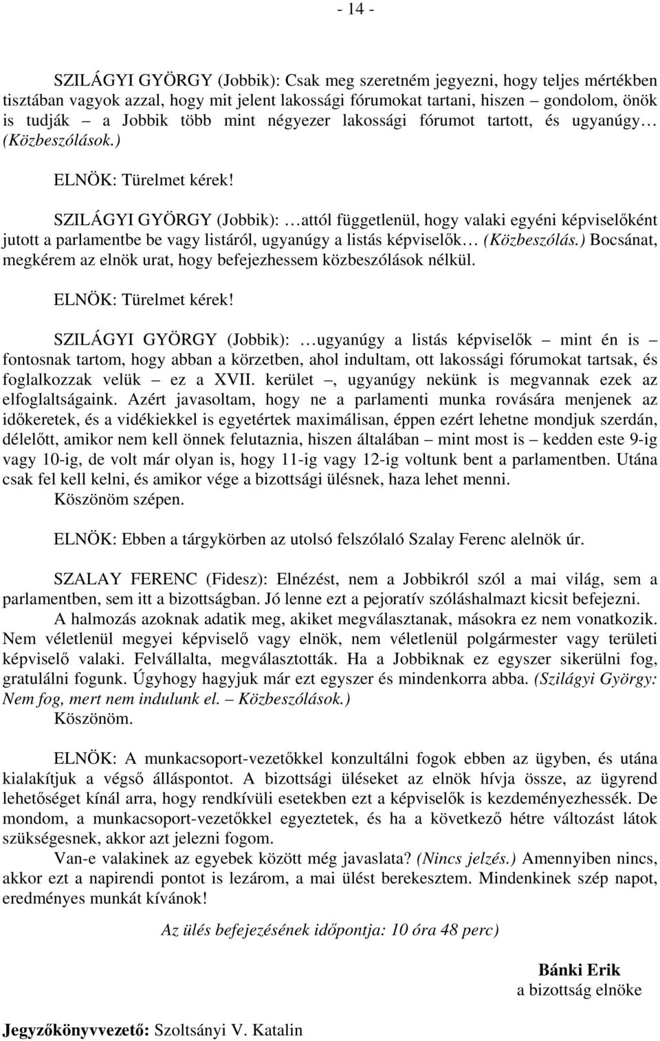 SZILÁGYI GYÖRGY (Jobbik): attól függetlenül, hogy valaki egyéni képviselőként jutott a parlamentbe be vagy listáról, ugyanúgy a listás képviselők (Közbeszólás.