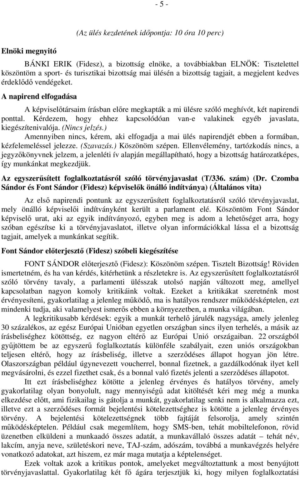 Kérdezem, hogy ehhez kapcsolódóan van-e valakinek egyéb javaslata, kiegészítenivalója. (Nincs jelzés.