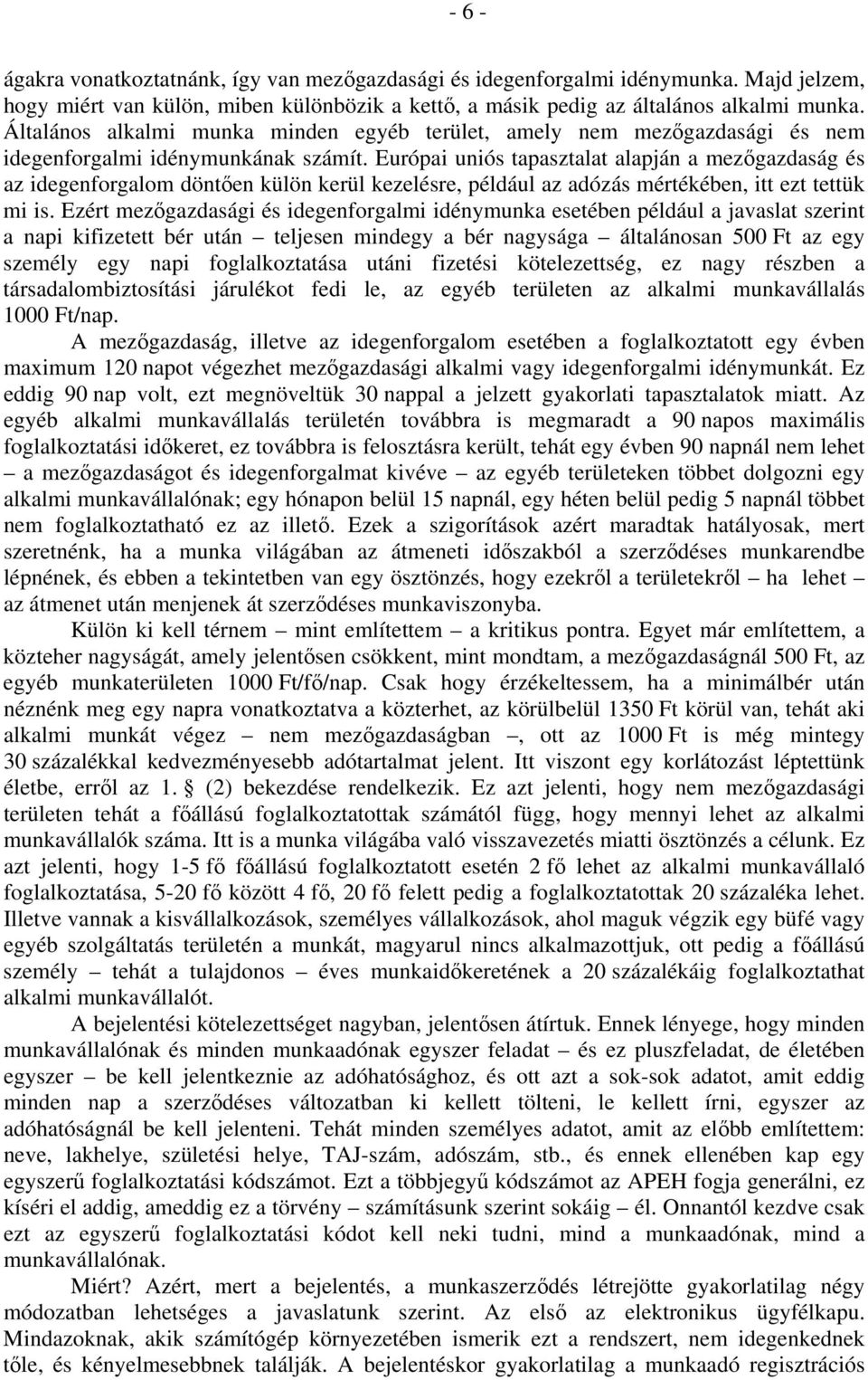 Európai uniós tapasztalat alapján a mezőgazdaság és az idegenforgalom döntően külön kerül kezelésre, például az adózás mértékében, itt ezt tettük mi is.