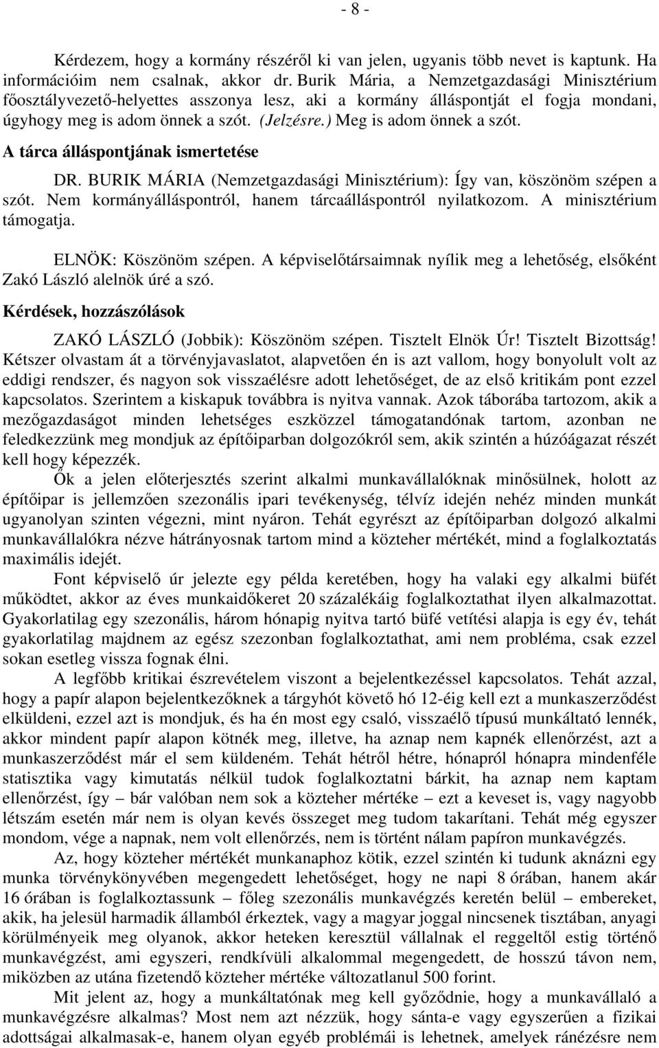 ) Meg is adom önnek a szót. A tárca álláspontjának ismertetése DR. BURIK MÁRIA (Nemzetgazdasági Minisztérium): Így van, köszönöm szépen a szót.