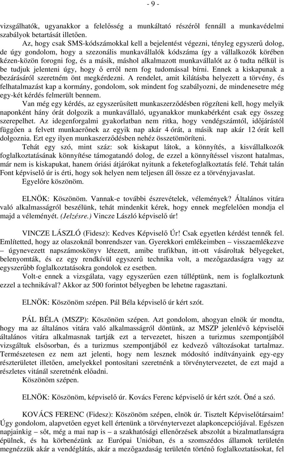másik, máshol alkalmazott munkavállalót az ő tudta nélkül is be tudjuk jelenteni úgy, hogy ő erről nem fog tudomással bírni. Ennek a kiskapunak a bezárásáról szeretném önt megkérdezni.