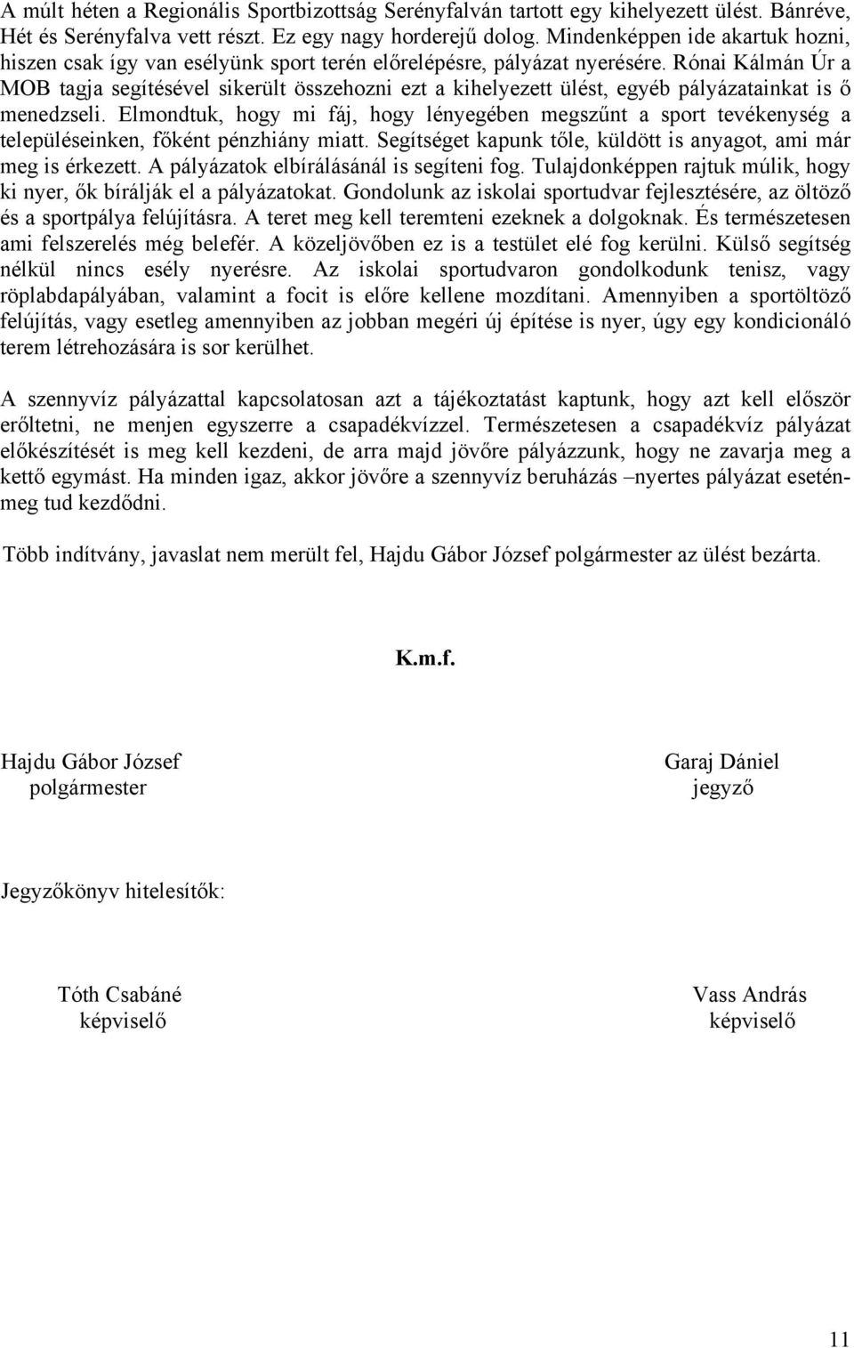 Rónai Kálmán Úr a MOB tagja segítésével sikerült összehozni ezt a kihelyezett ülést, egyéb pályázatainkat is ő menedzseli.