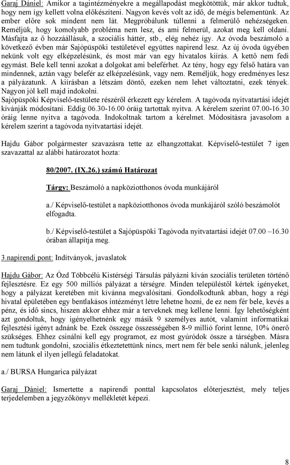 Másfajta az ő hozzáállásuk, a szociális háttér, stb., elég nehéz így. Az óvoda beszámoló a következő évben már Sajópüspöki testületével együttes napirend lesz.