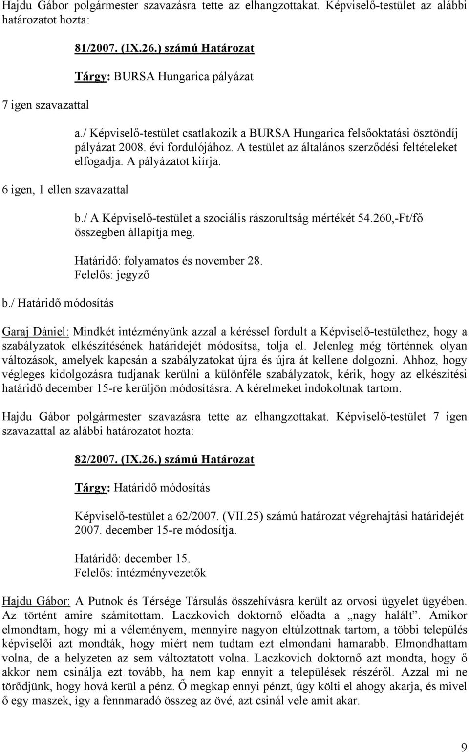 A testület az általános szerződési feltételeket elfogadja. A pályázatot kiírja. b./ A Képviselő-testület a szociális rászorultság mértékét 54.260,-Ft/fő összegben állapítja meg.