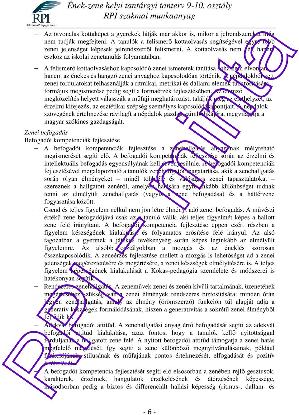 A felismerő kottaolvasáshoz kapcsolódó zenei ismeretek tanítása soha nem elvontan, hanem az énekes és hangzó zenei anyaghoz kapcsolódóan történik.