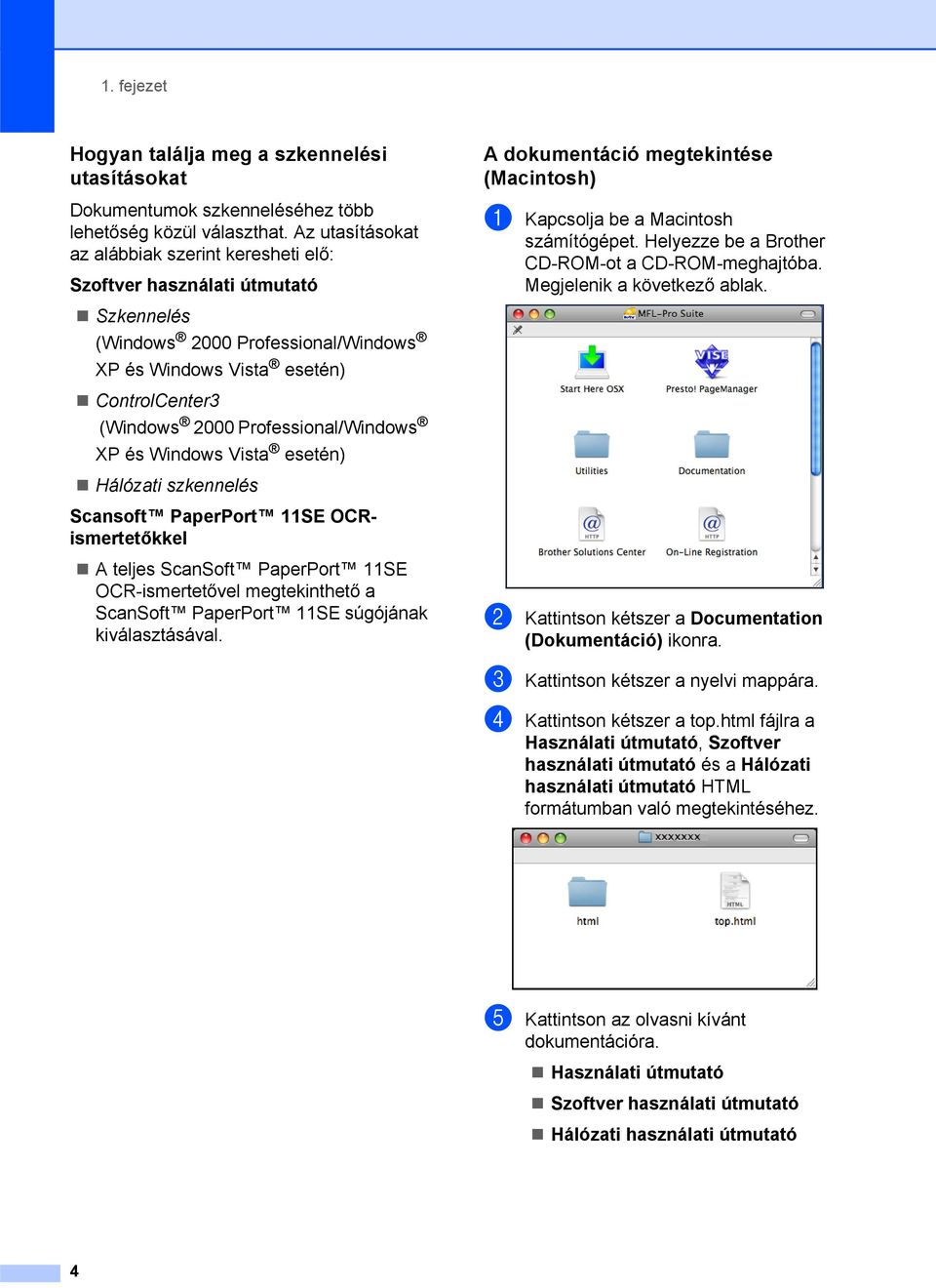 Professional/Windows XP és Windows Vista esetén) Hálózati szkennelés Scansoft PaperPort 11SE OCRismertetőkkel A teljes ScanSoft PaperPort 11SE OCR-ismertetővel megtekinthető a ScanSoft PaperPort 11SE