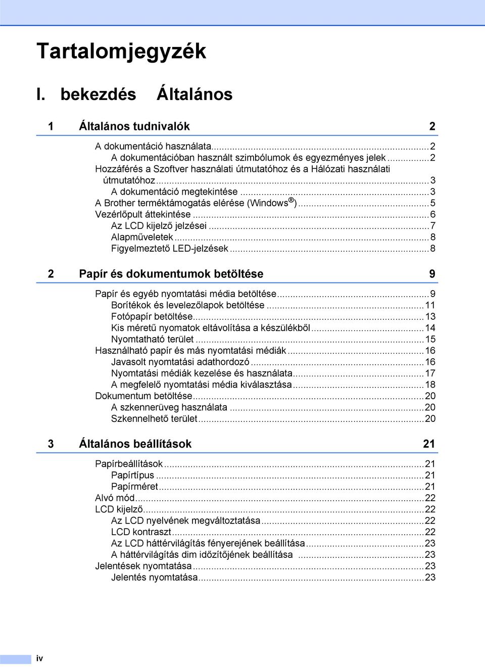 ..6 Az LCD kijelző jelzései...7 Alapműveletek...8 Figyelmeztető LED-jelzések...8 2 Papír és dokumentumok betöltése 9 Papír és egyéb nyomtatási média betöltése...9 Borítékok és levelezőlapok betöltése.