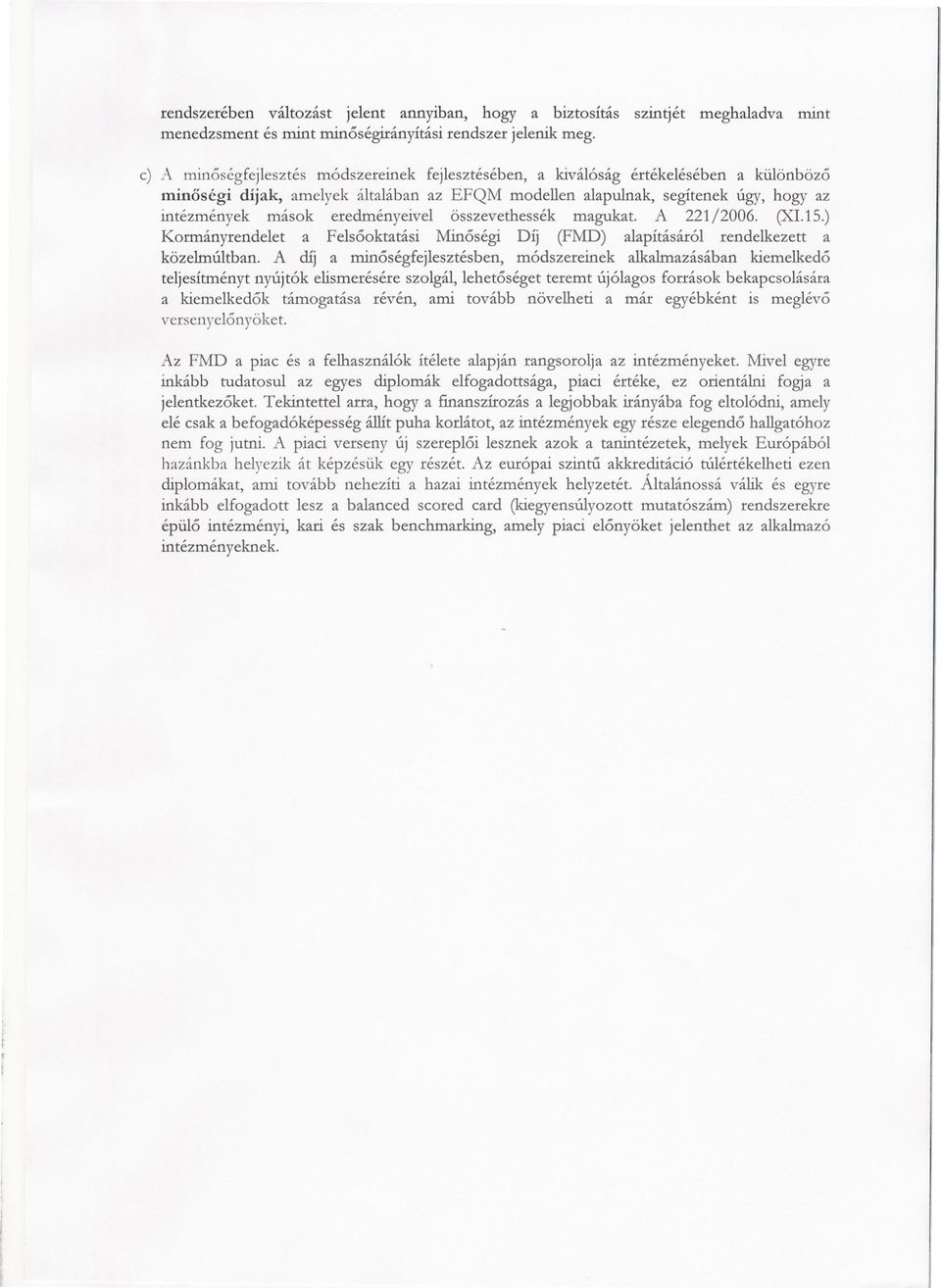 eredményeivel összevethessék magukat. A 221/2006. (XI.15.) Kormányrendelet a Felsooktatási Minoségi Díj (FMD) alapításáról rendelkezett a közelmúltban.
