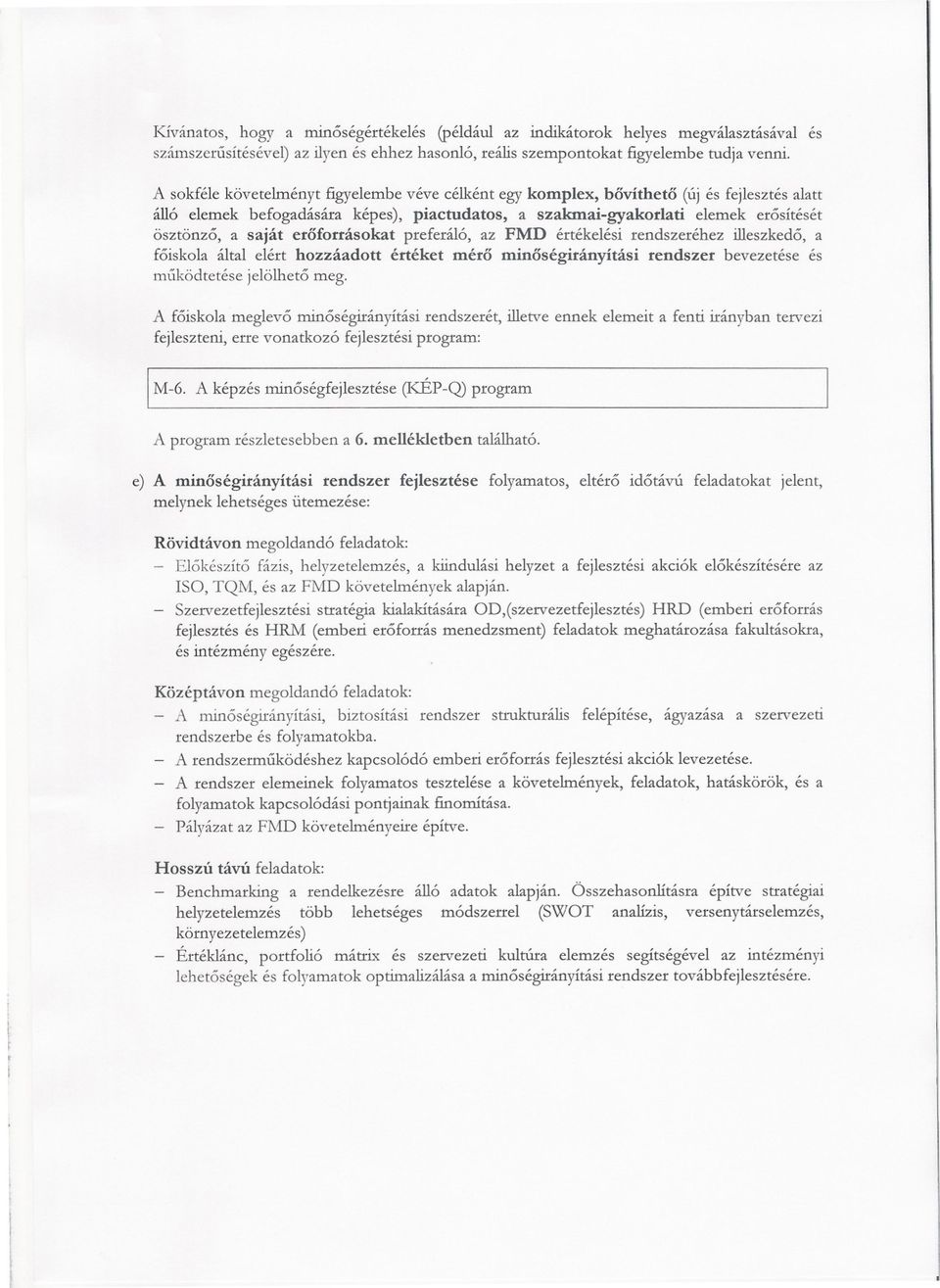 eroforrásokat preferáló, az FMD értékelési rendszeréhez illeszkedo, a foiskola által elért hozzáadott értéket méro minoségirányítási rendszer bevezetése és muködtetése jelölheto meg.