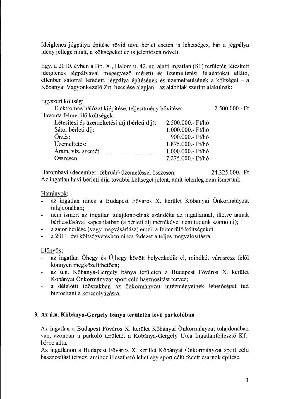 Vagyonkezeő Zrt. becsése aapján- az aábbiak szerint aakunak: Egyszeri kötség: Eektromos háózat kiépítése, tejesítmény bővítése: Havonta femerüő kötségek: Létesítési és üzemetetési díj (béreti díj): 2.