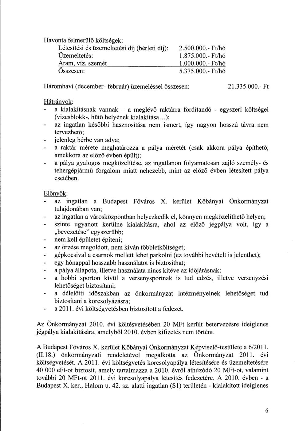 ..); az ingatan későbbi hasznosítása nem ismert, így nagyon hosszú távra nem tervezhető; jeeneg bérbe van adva; a raktár mérete meghatározza a páya méretét (csak akkora páya építhető, amekkora az