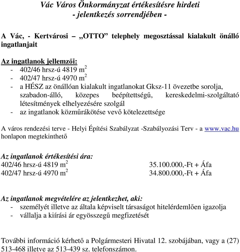 kötelezettsége A város rendezési terve - Helyi Építési Szabályzat -Szabályozási Terv - a www.vac.hu honlapon megtekinthetı Az ingatlanok értékesítési ára: 402/46 hrsz-ú 4819 m 2 35.100.