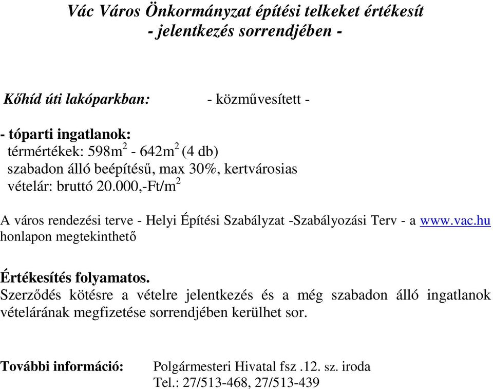 000,-Ft/m 2 A város rendezési terve - Helyi Építési Szabályzat -Szabályozási Terv - a www.vac.hu honlapon megtekinthetı Értékesítés folyamatos.