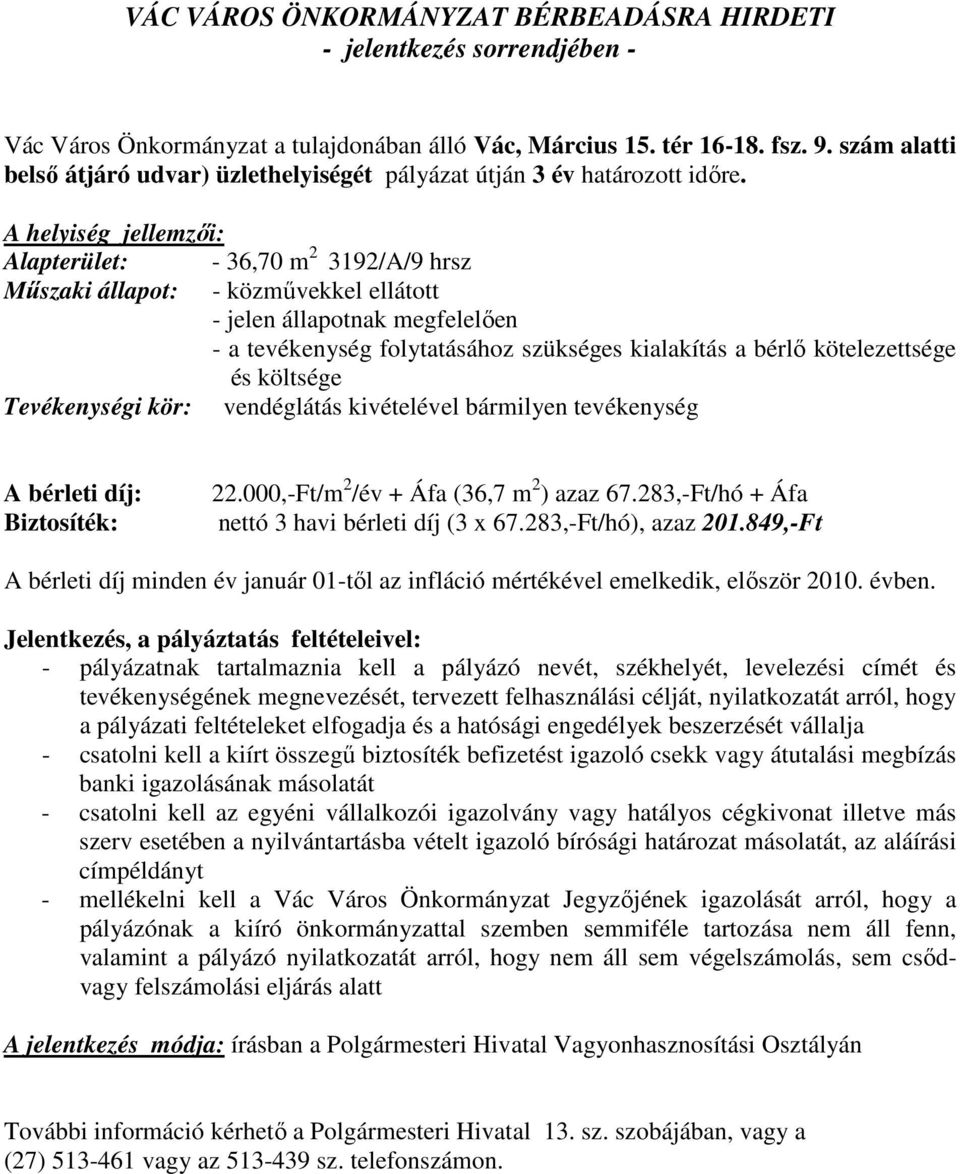 A helyiség jellemzıi: Alapterület: - 36,70 m 2 3192/A/9 hrsz Mőszaki állapot: - közmővekkel ellátott - jelen állapotnak megfelelıen - a tevékenység folytatásához szükséges kialakítás a bérlı