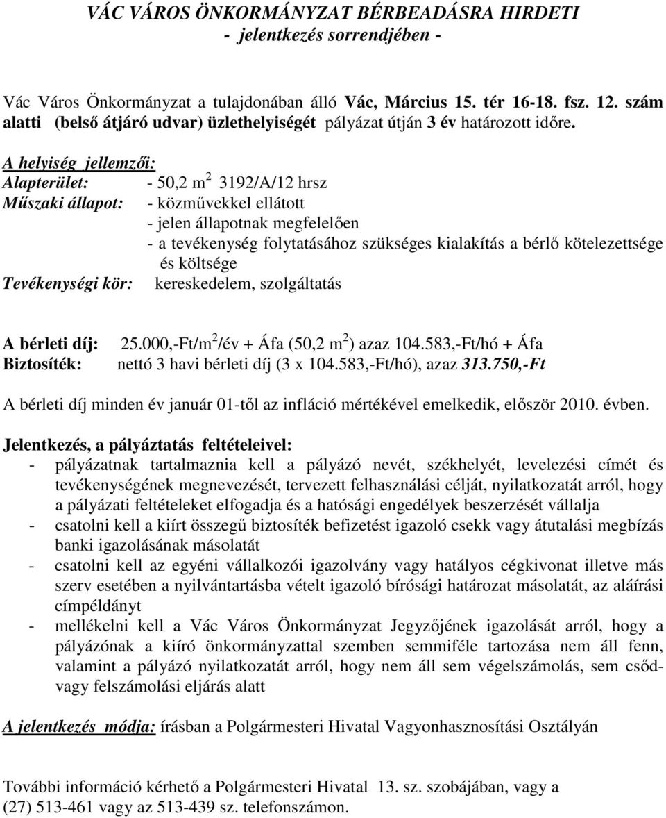 A helyiség jellemzıi: Alapterület: - 50,2 m 2 3192/A/12 hrsz Mőszaki állapot: - közmővekkel ellátott - jelen állapotnak megfelelıen - a tevékenység folytatásához szükséges kialakítás a bérlı