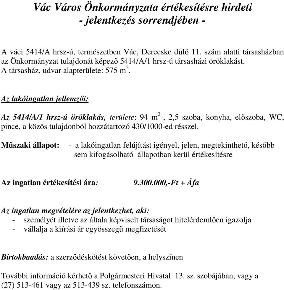 Az lakóingatlan jellemzıi: Az 5414/A/1 hrsz-ú öröklakás, területe: 94 m 2, 2,5 szoba, konyha, elıszoba, WC, pince, a közös tulajdonból hozzátartozó 430/1000-ed résszel.