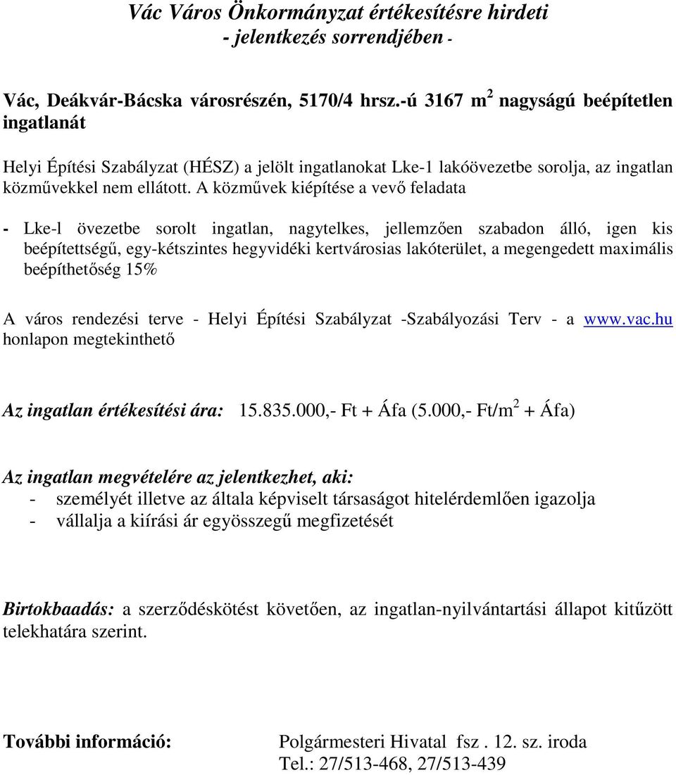 A közmővek kiépítése a vevı feladata - Lke-l övezetbe sorolt ingatlan, nagytelkes, jellemzıen szabadon álló, igen kis beépítettségő, egy-kétszintes hegyvidéki kertvárosias lakóterület, a megengedett