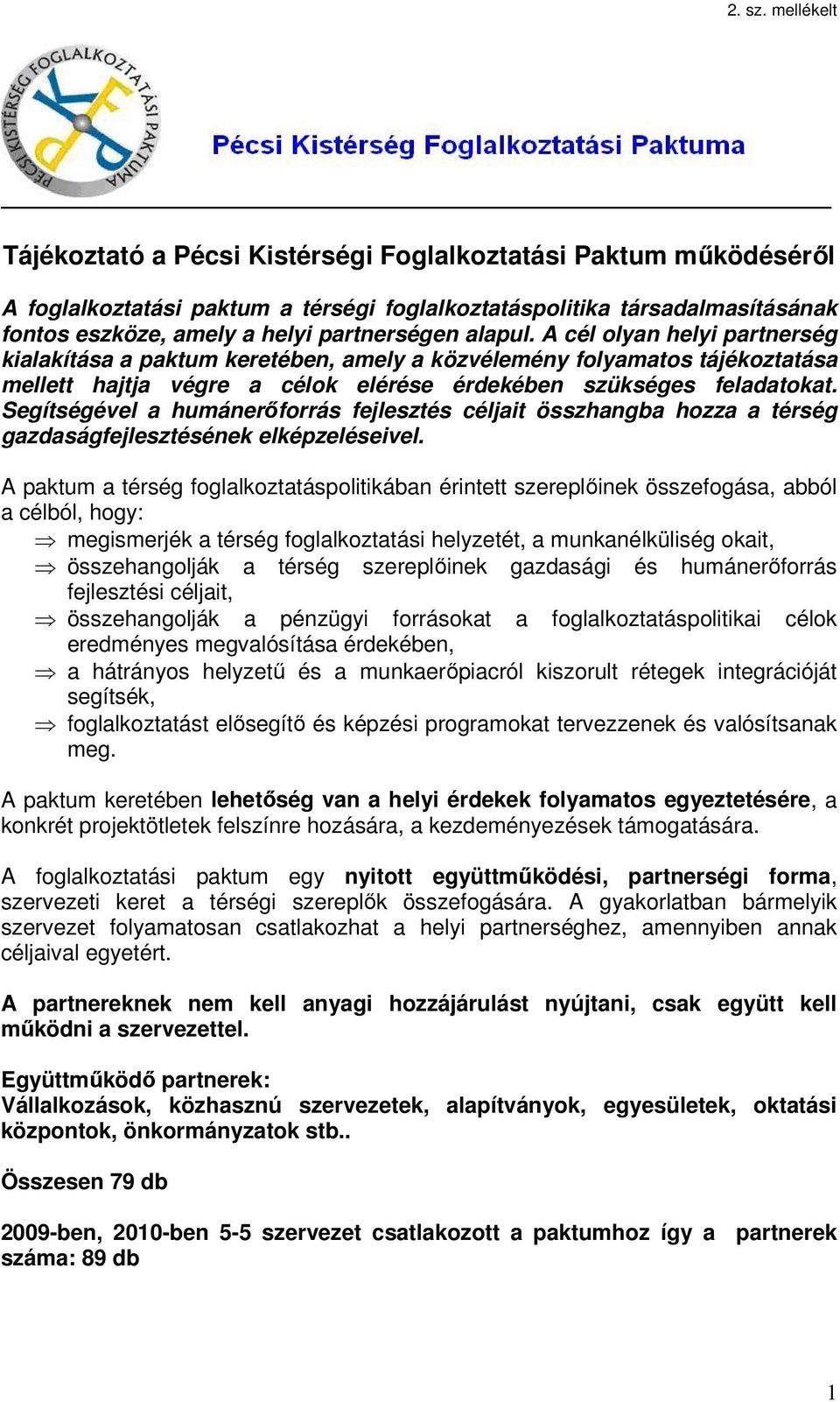 alapul. A cél olyan helyi partnerség kialakítása a paktum keretében, amely a közvélemény folyamatos tájékoztatása mellett hajtja végre a célok elérése érdekében szükséges feladatokat.