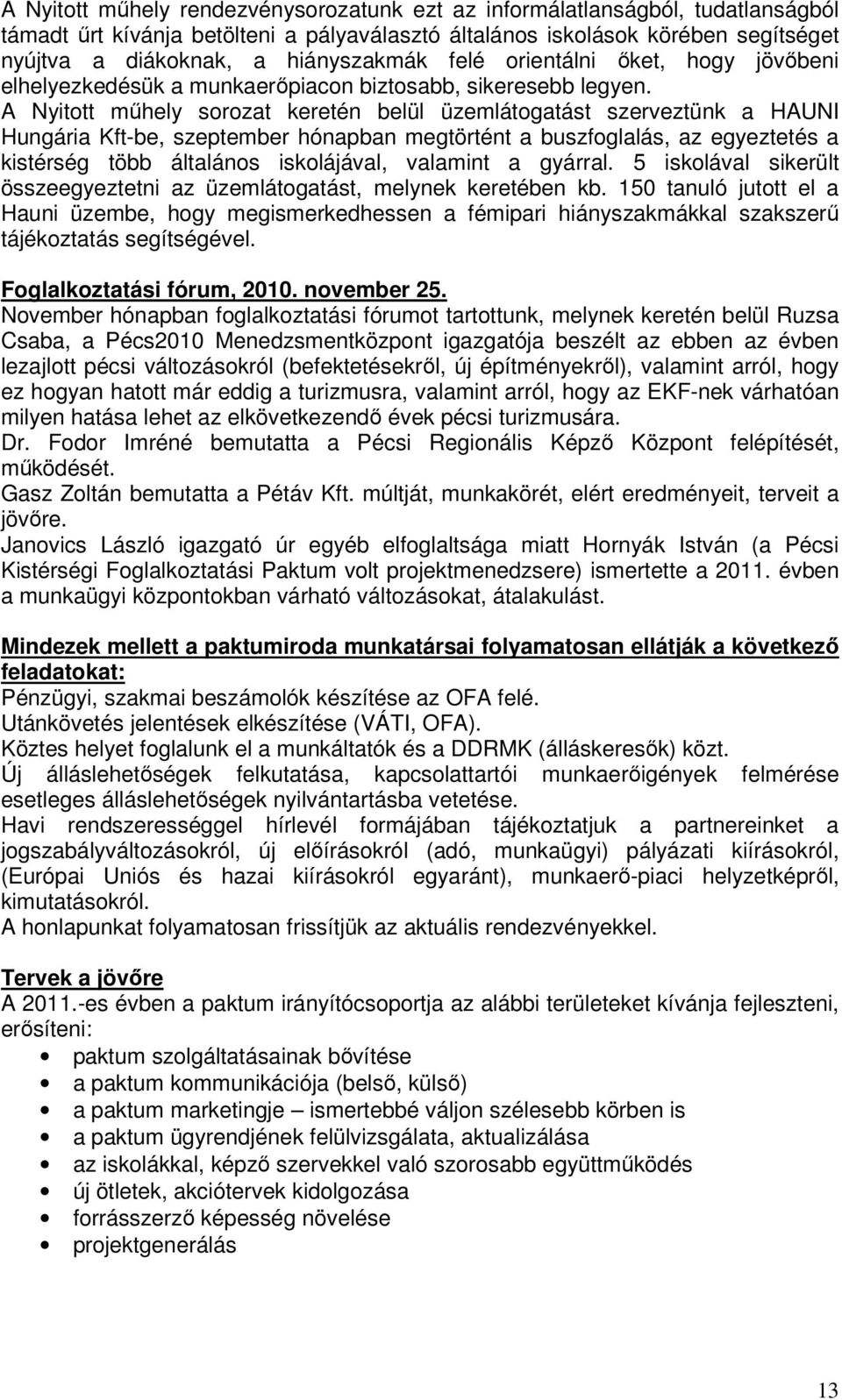 A Nyitott mőhely sorozat keretén belül üzemlátogatást szerveztünk a HAUNI Hungária Kft-be, szeptember hónapban megtörtént a buszfoglalás, az egyeztetés a kistérség több általános iskolájával,