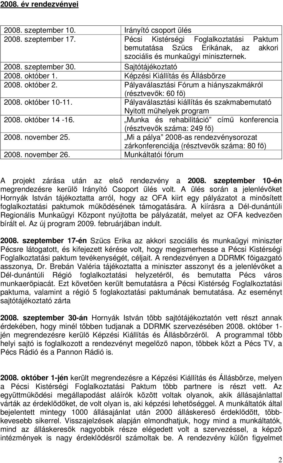 Pályaválasztási kiállítás és szakmabemutató Nyitott mőhelyek program 2008. október 14-16. Munka és rehabilitáció címő konferencia (résztvevık száma: 249 fı) 2008. november 25.