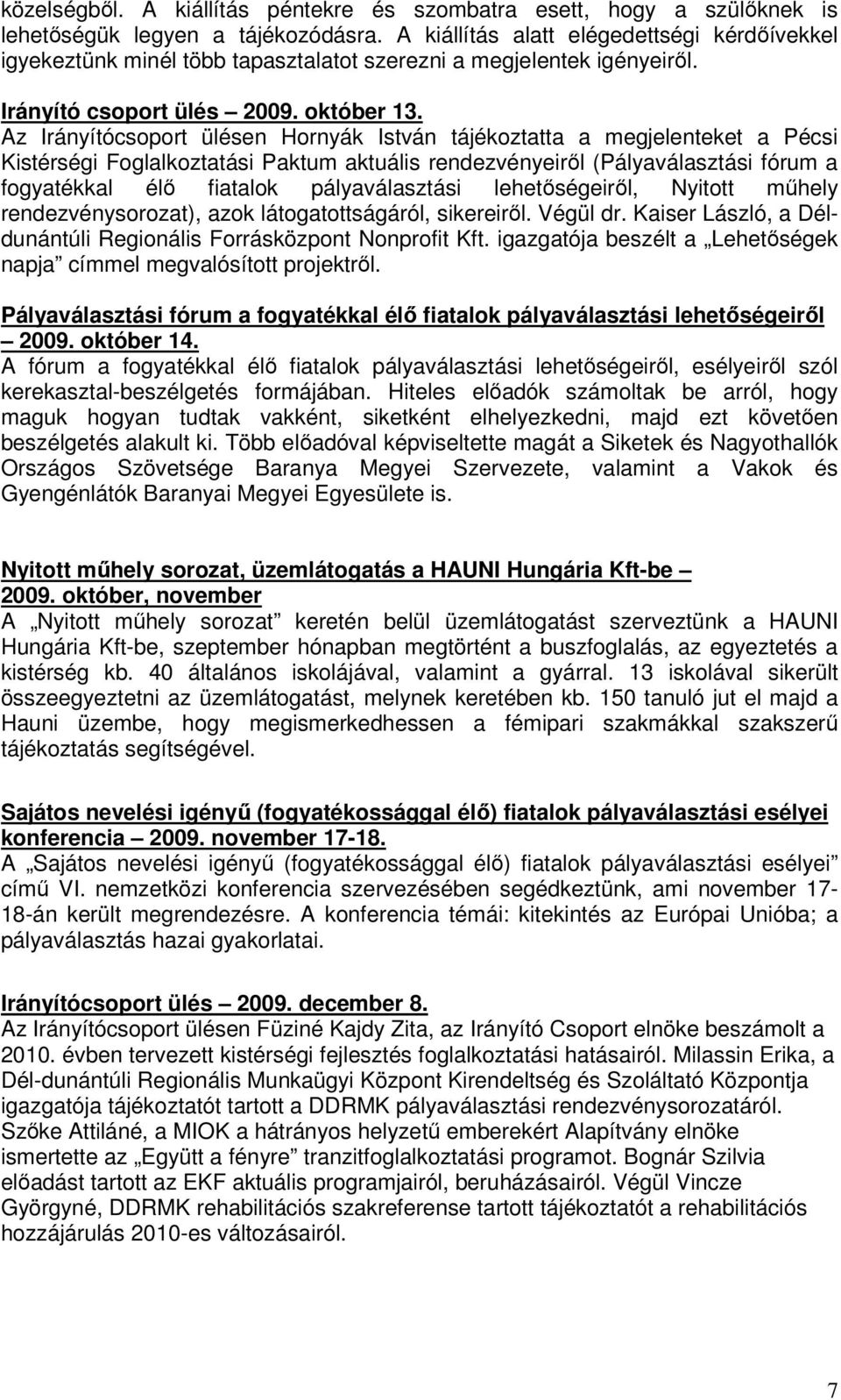 Az Irányítócsoport ülésen Hornyák István tájékoztatta a megjelenteket a Pécsi Kistérségi Foglalkoztatási Paktum aktuális rendezvényeirıl (Pályaválasztási fórum a fogyatékkal élı fiatalok