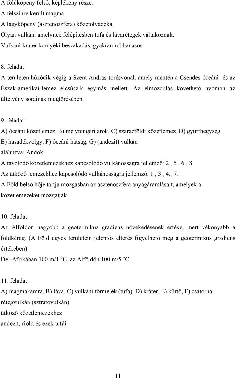 feladat A területen húzódik végig a Szent András-törésvonal, amely mentén a Csendes-óceáni- és az Észak-amerikai-lemez elcsúszik egymás mellett.