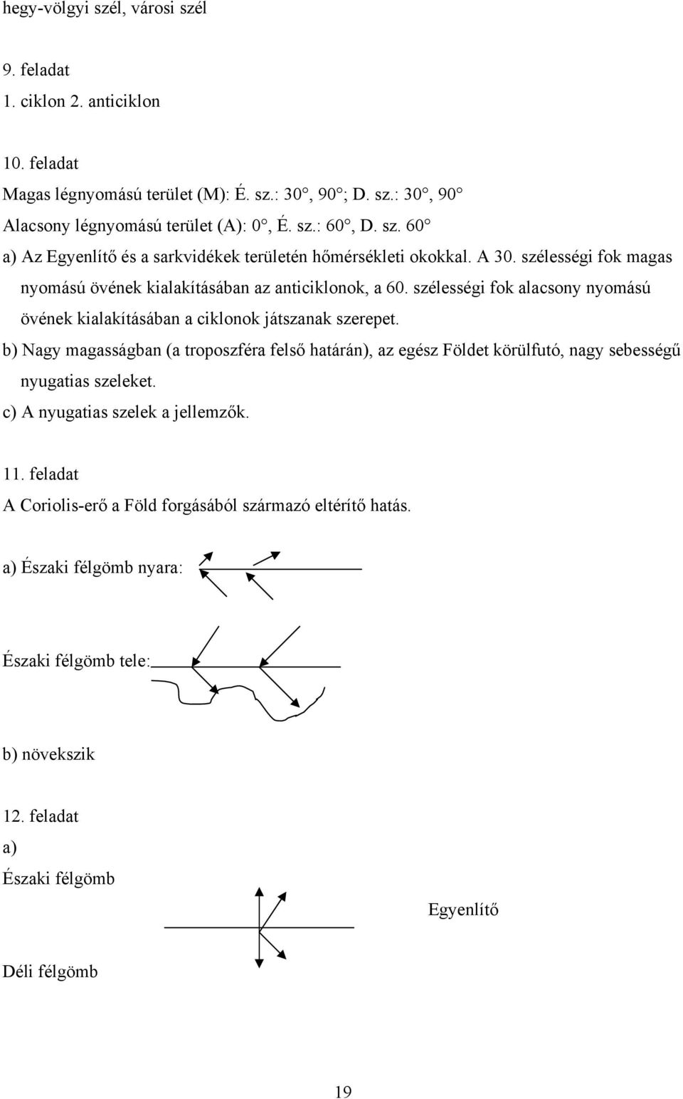 szélességi fok alacsony nyomású övének kialakításában a ciklonok játszanak szerepet.