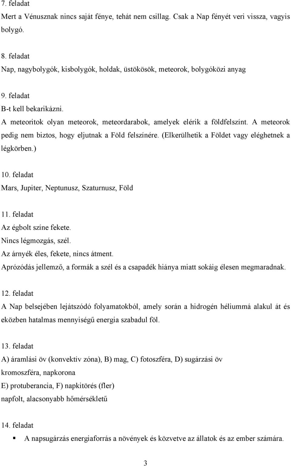 A meteorok pedig nem biztos, hogy eljutnak a Föld felszínére. (Elkerülhetik a Földet vagy eléghetnek a légkörben.) 10. feladat Mars, Jupiter, Neptunusz, Szaturnusz, Föld 11.