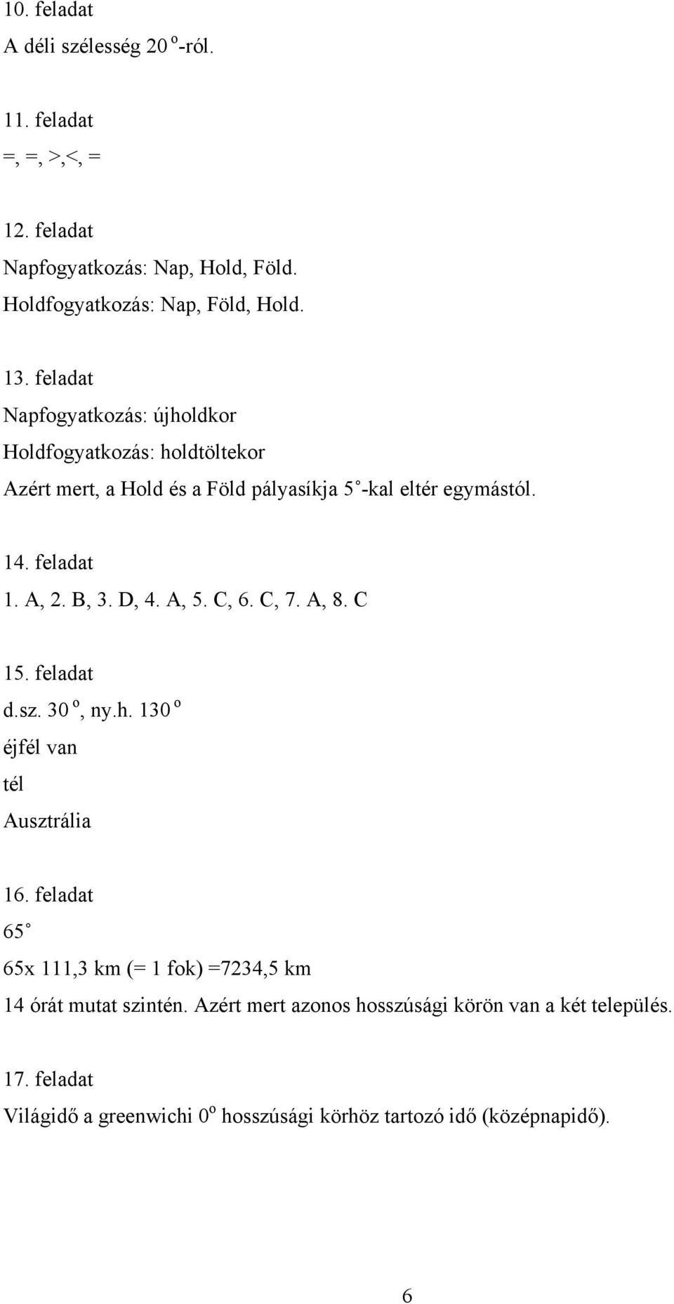 B, 3. D, 4. A, 5. C, 6. C, 7. A, 8. C 15. feladat d.sz. 30 o, ny.h. 130 o éjfél van tél Ausztrália 16.