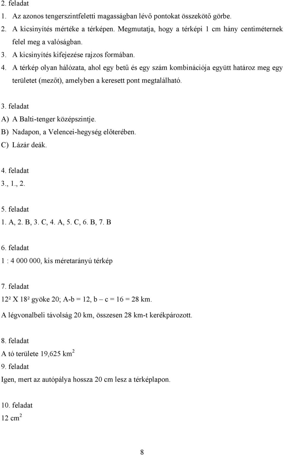 feladat A) A Balti-tenger középszintje. B) Nadapon, a Velencei-hegység előterében. C) Lázár deák. 4. feladat 3., 1., 2. 5. feladat 1. A, 2. B, 3. C, 4. A, 5. C, 6. B, 7. B 6.