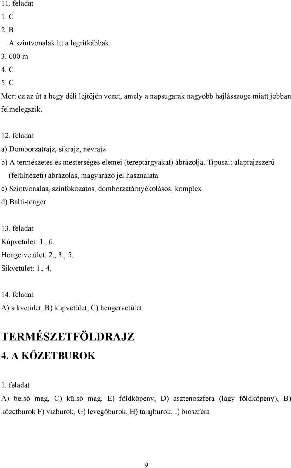 Típusai: alaprajzszerű (felülnézeti) ábrázolás, magyarázó jel használata c) Szintvonalas, színfokozatos, domborzatárnyékolásos, komplex d) Balti-tenger 13. feladat Kúpvetület: 1., 6.