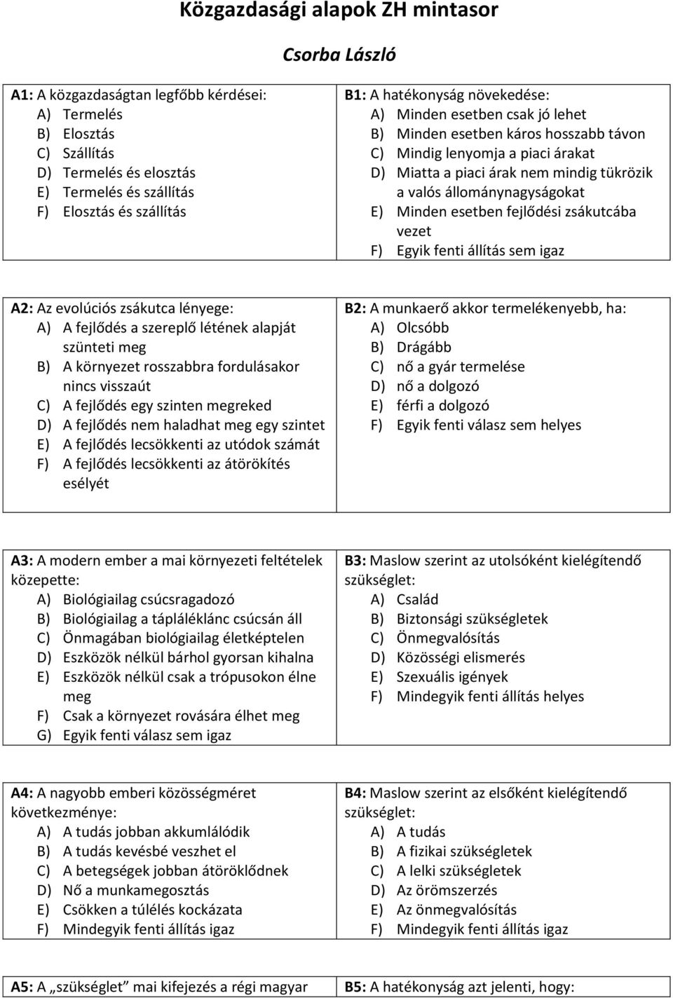 állománynagyságokat E) Minden esetben fejlődési zsákutcába vezet A2: Az evolúciós zsákutca lényege: A) A fejlődés a szereplő létének alapját szünteti meg B) A környezet rosszabbra fordulásakor nincs