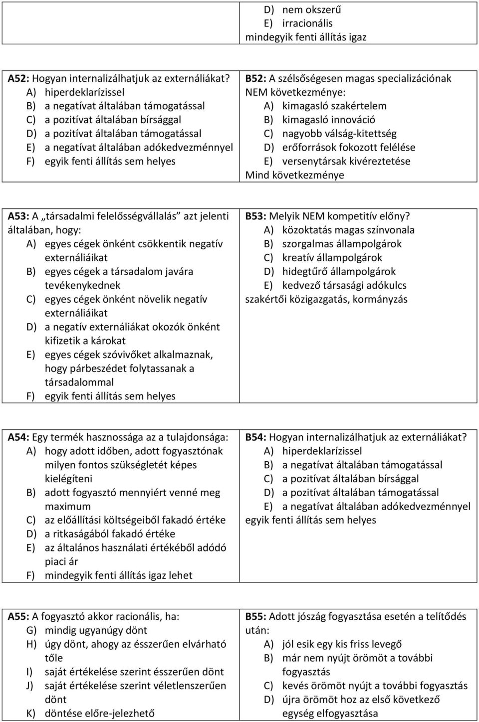 sem helyes B52: A szélsőségesen magas specializációnak NEM következménye: A) kimagasló szakértelem B) kimagasló innováció C) nagyobb válság-kitettség D) erőforrások fokozott felélése E) versenytársak