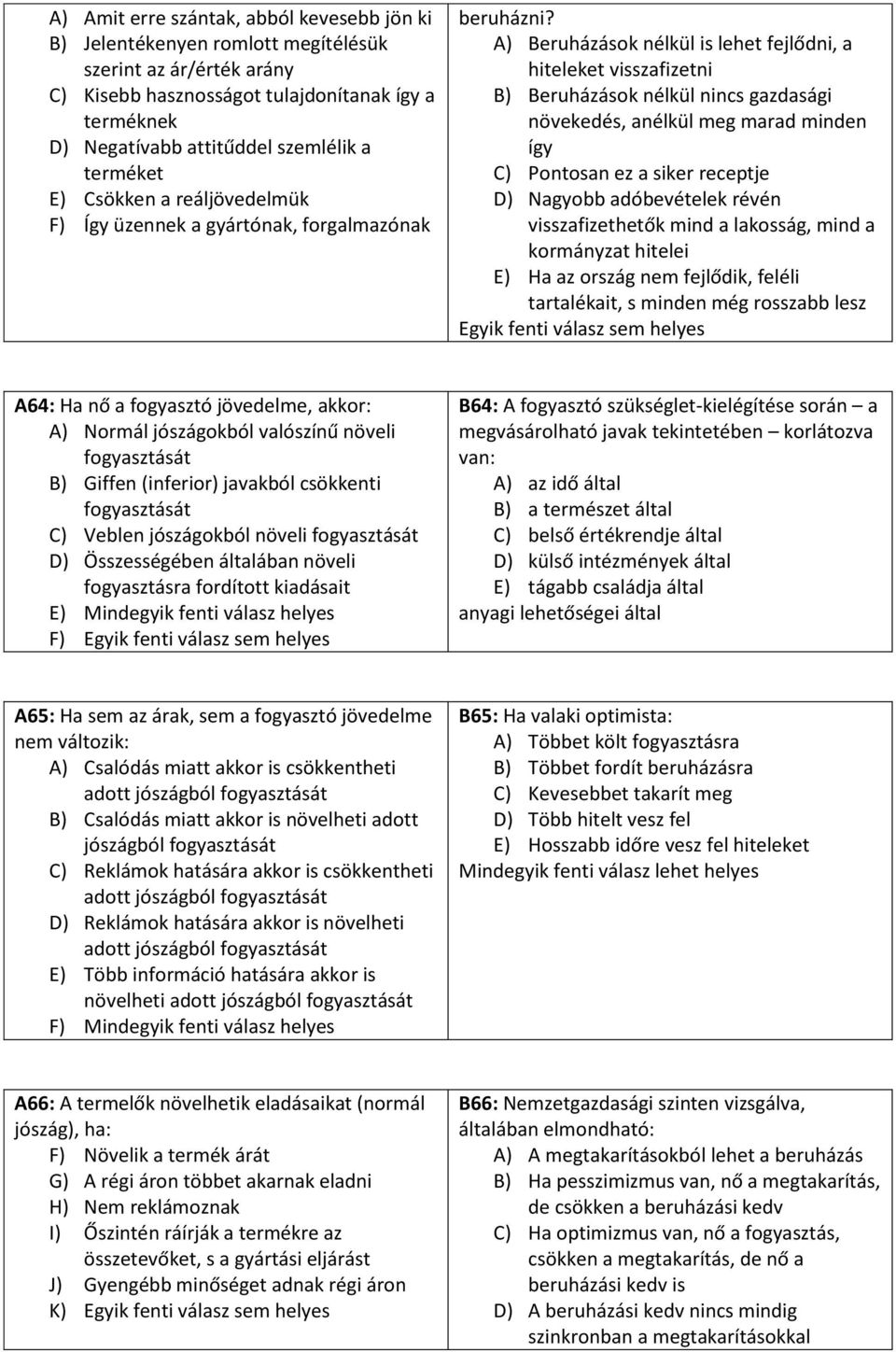 A) Beruházások nélkül is lehet fejlődni, a hiteleket visszafizetni B) Beruházások nélkül nincs gazdasági növekedés, anélkül meg marad minden így C) Pontosan ez a siker receptje D) Nagyobb