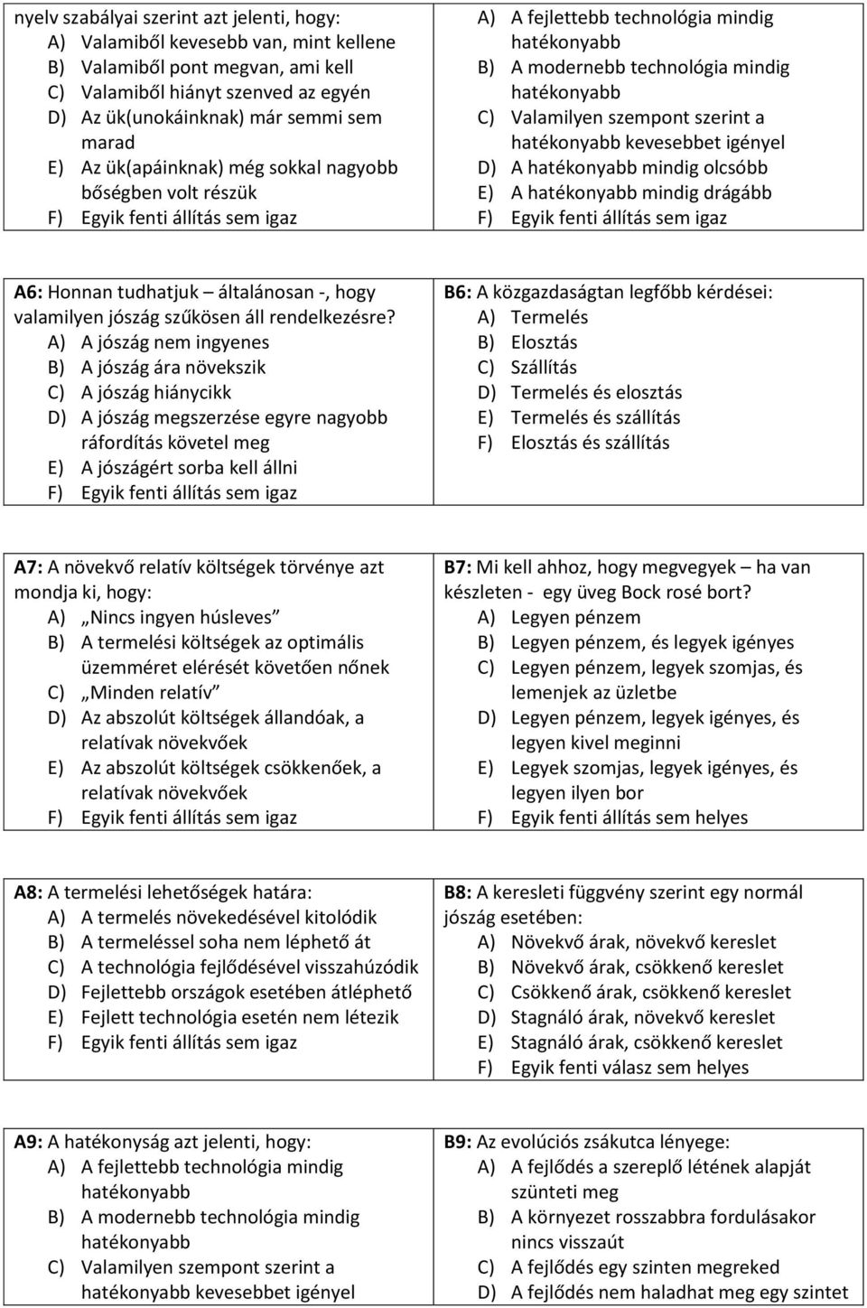 kevesebbet igényel D) A hatékonyabb mindig olcsóbb E) A hatékonyabb mindig drágább A6: Honnan tudhatjuk általánosan -, hogy valamilyen jószág szűkösen áll rendelkezésre?