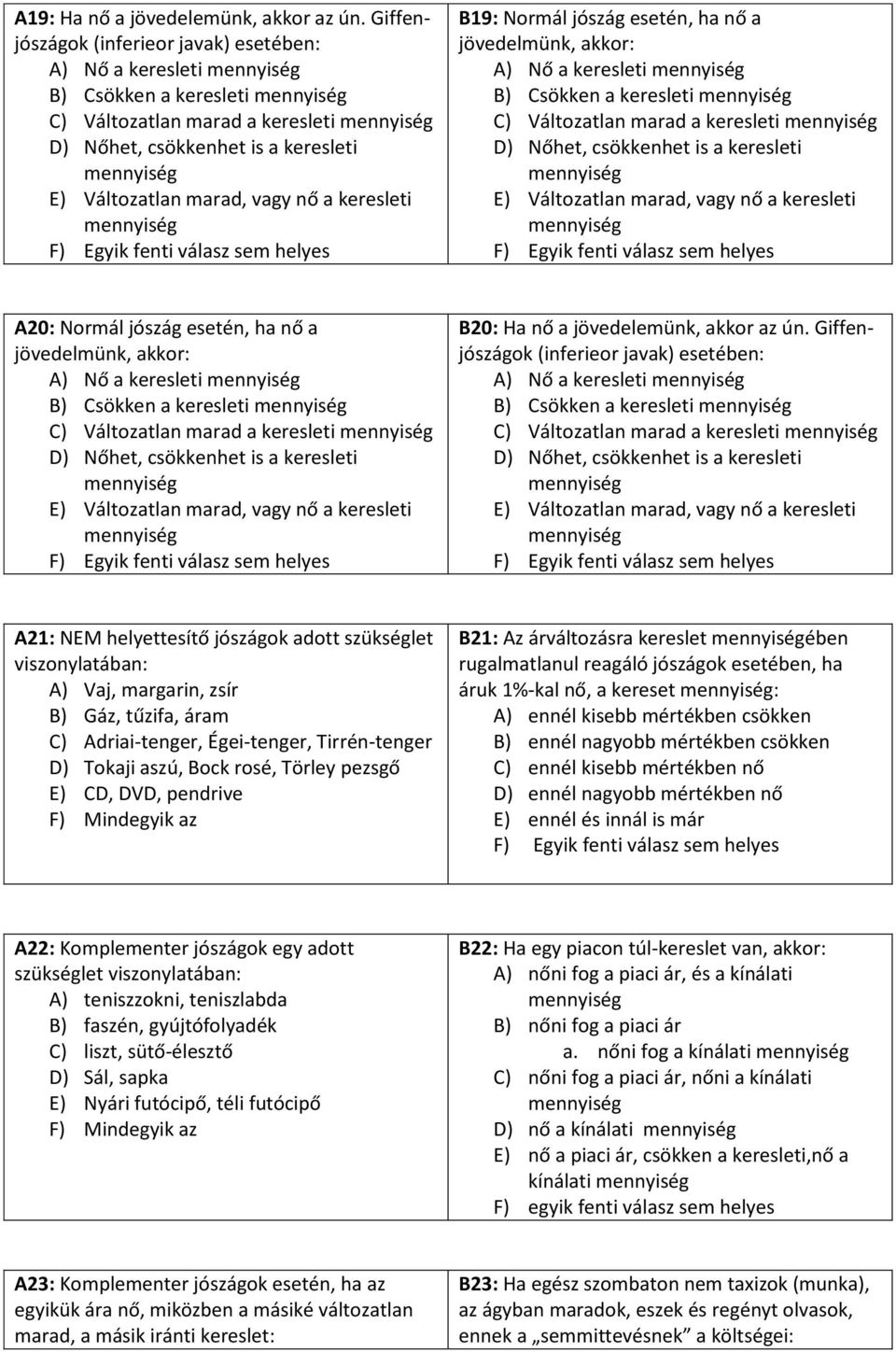 Normál jószág esetén, ha nő a jövedelmünk, akkor: A) Nő a keresleti B) Csökken a keresleti C) Változatlan marad a keresleti D) Nőhet, csökkenhet is a keresleti E) Változatlan marad, vagy nő a