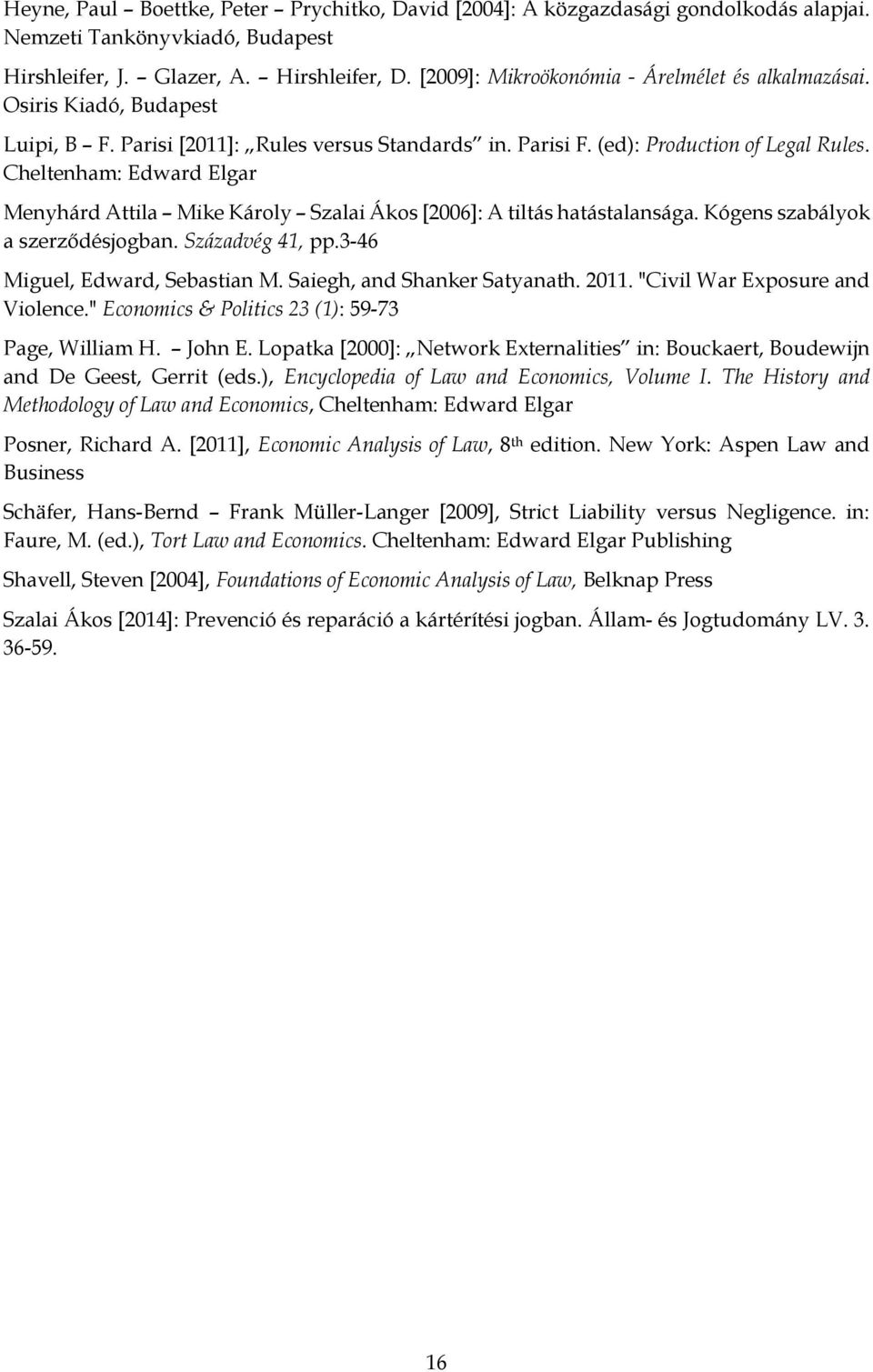 Cheltenham: Edward Elgar Menyhárd Attila Mike Károly Szalai Ákos [2006]: A tiltás hatástalansága. Kógens szabályok a szerződésjogban. Századvég 41, pp.3-46 Miguel, Edward, Sebastian M.