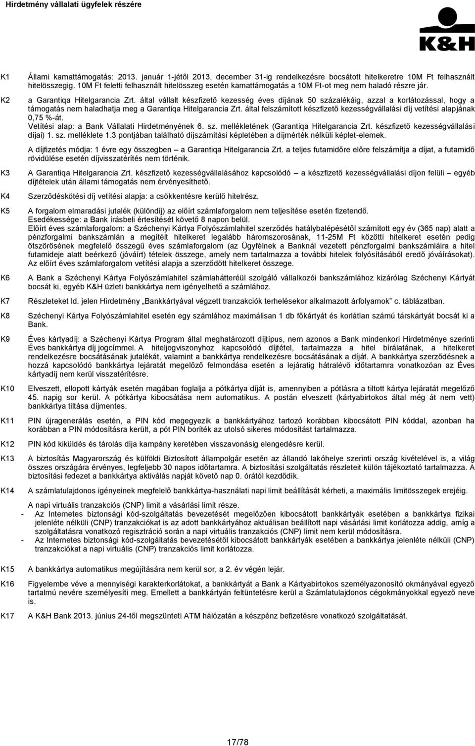 által vállalt készfizető kezesség éves díjának 50 százalékáig, azzal a korlátozással, hogy a támogatás nem haladhatja meg a Garantiqa Hitelgarancia Zrt.