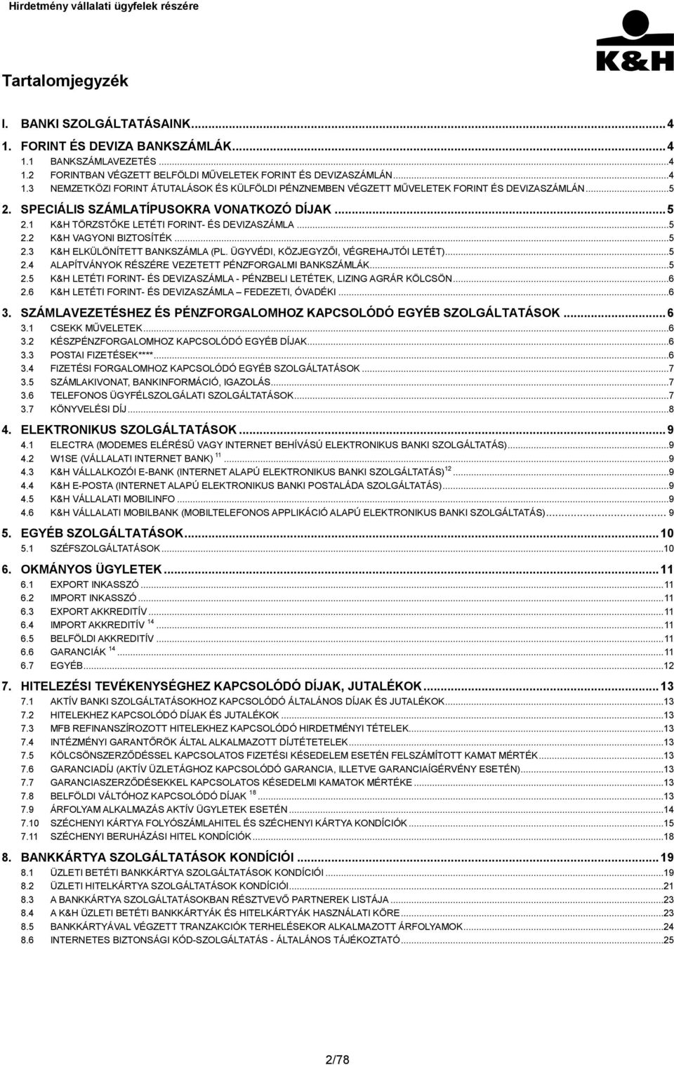 ÜGYVÉDI, KÖZJEGYZŐI, VÉGREHAJTÓI LETÉT)...5 2.4 ALAPÍTVÁNYOK RÉSZÉRE VEZETETT PÉNZFORGALMI BANKSZÁMLÁK...5 2.5 K&H LETÉTI FORINT- ÉS DEVIZASZÁMLA - PÉNZBELI LETÉTEK, LIZING AGRÁR KÖLCSÖN...6 2.