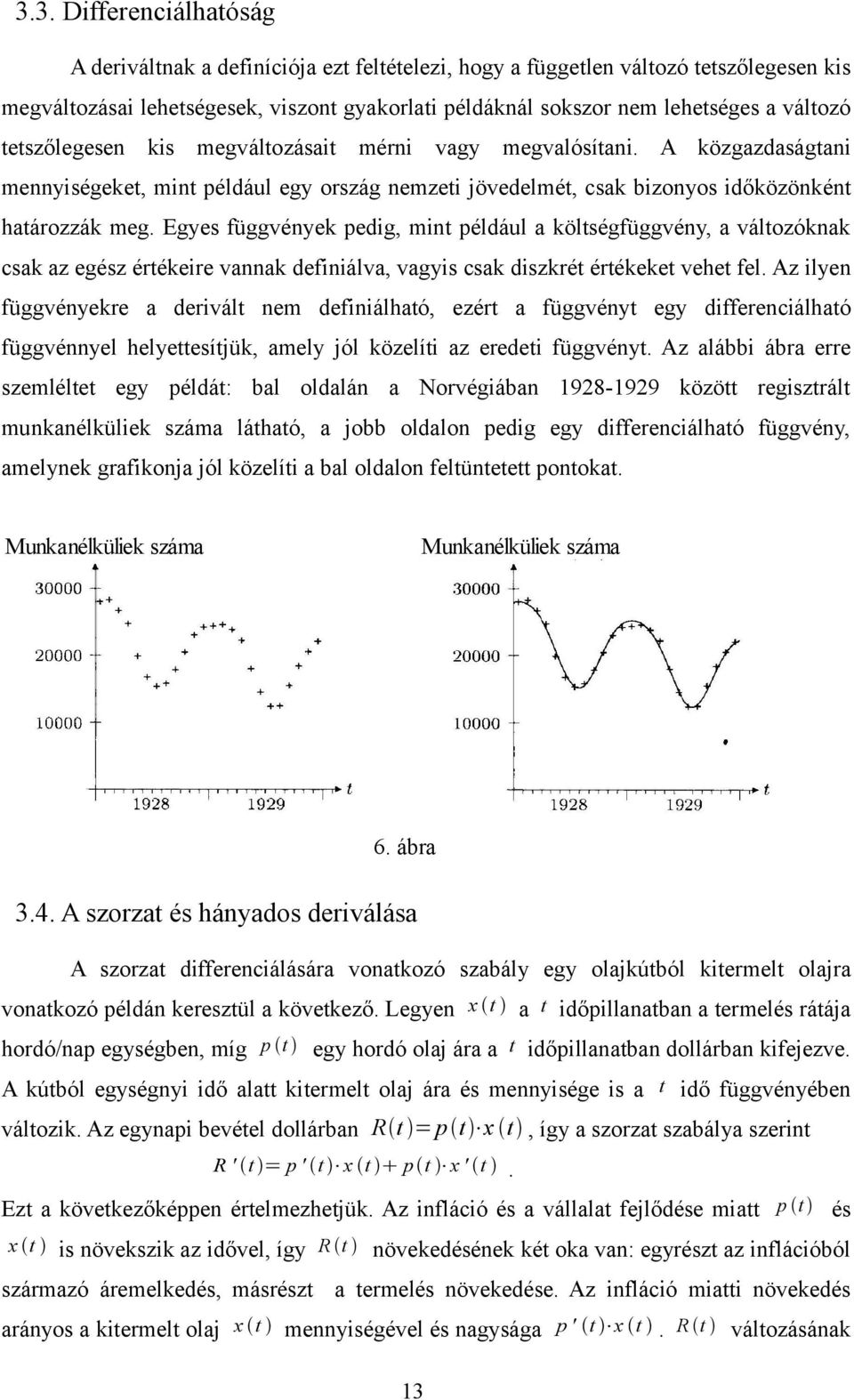 Egyes függvények pedig, mint például a költségfüggvény, a változóknak csak az egész értékeire vannak definiálva, vagyis csak diszkrét értékeket vehet fel.