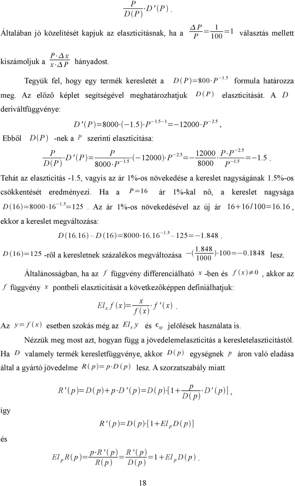 5, D P -nek a P szerinti elaszticitása: P P D ' P = 1.5 12000 P 2.5 = 12000 D P 8000 P 8000 P P 2.5 P 1.5 = 1.5. Tehát az elaszticitás -1.5, vagyis az ár 1%-os növekedése a kereslet nagyságának 1.