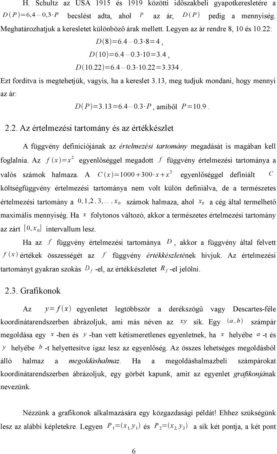 13, meg tudjuk mondani, hogy mennyi az ár: D P =3.13=6.4 0.3 P, amiől P=10.9. 2.