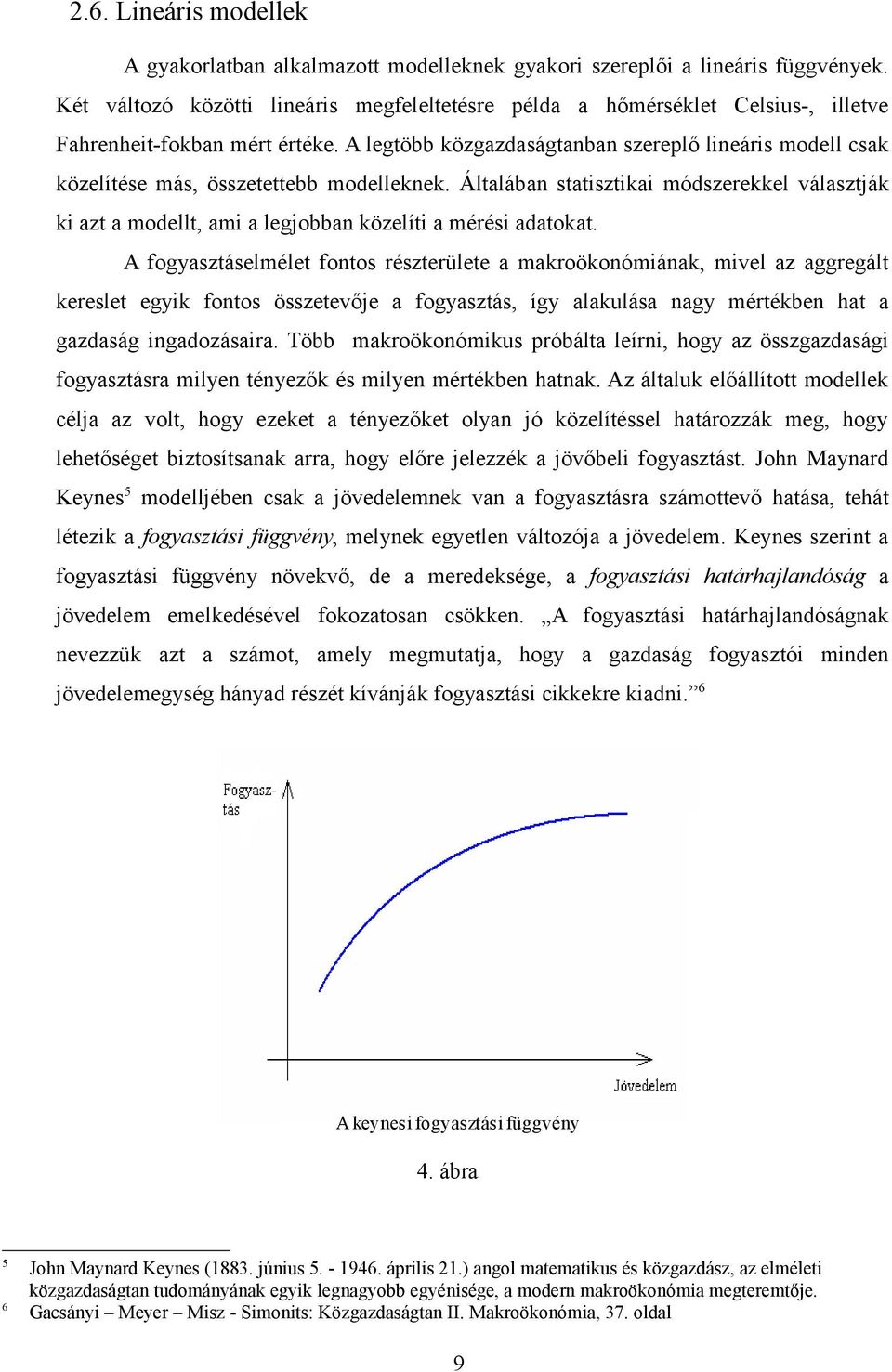 A legtö közgazdaságtanan szereplő lineáris modell csak közelítése más, összetette modelleknek. Általáan statisztikai módszerekkel választják ki azt a modellt, ami a legjoan közelíti a mérési adatokat.