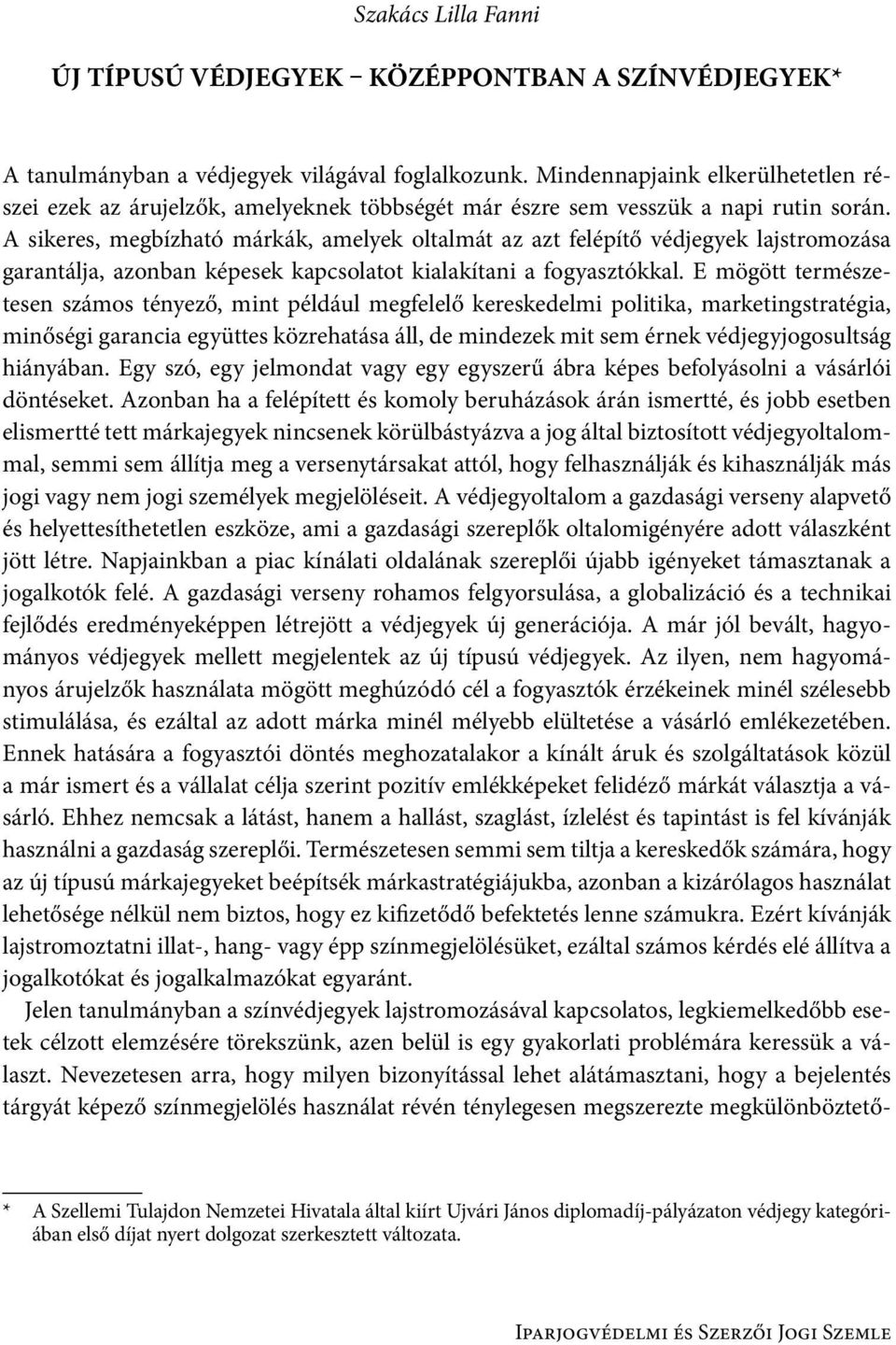 A sikeres, megbízható márkák, amelyek oltalmát az azt felépítő védjegyek lajstromozása garantálja, azonban képesek kapcsolatot kialakítani a fogyasztókkal.