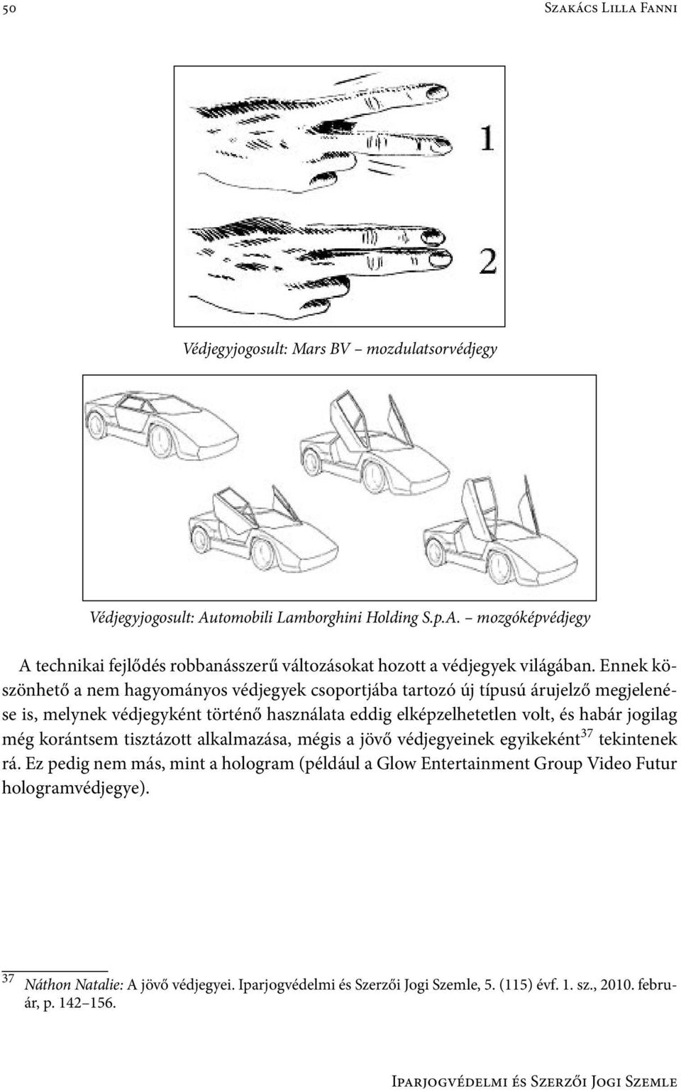 Ennek köszönhető a nem hagyományos védjegyek csoportjába tartozó új típusú árujelző megjelenése is, melynek védjegyként történő használata eddig elképzelhetetlen volt, és