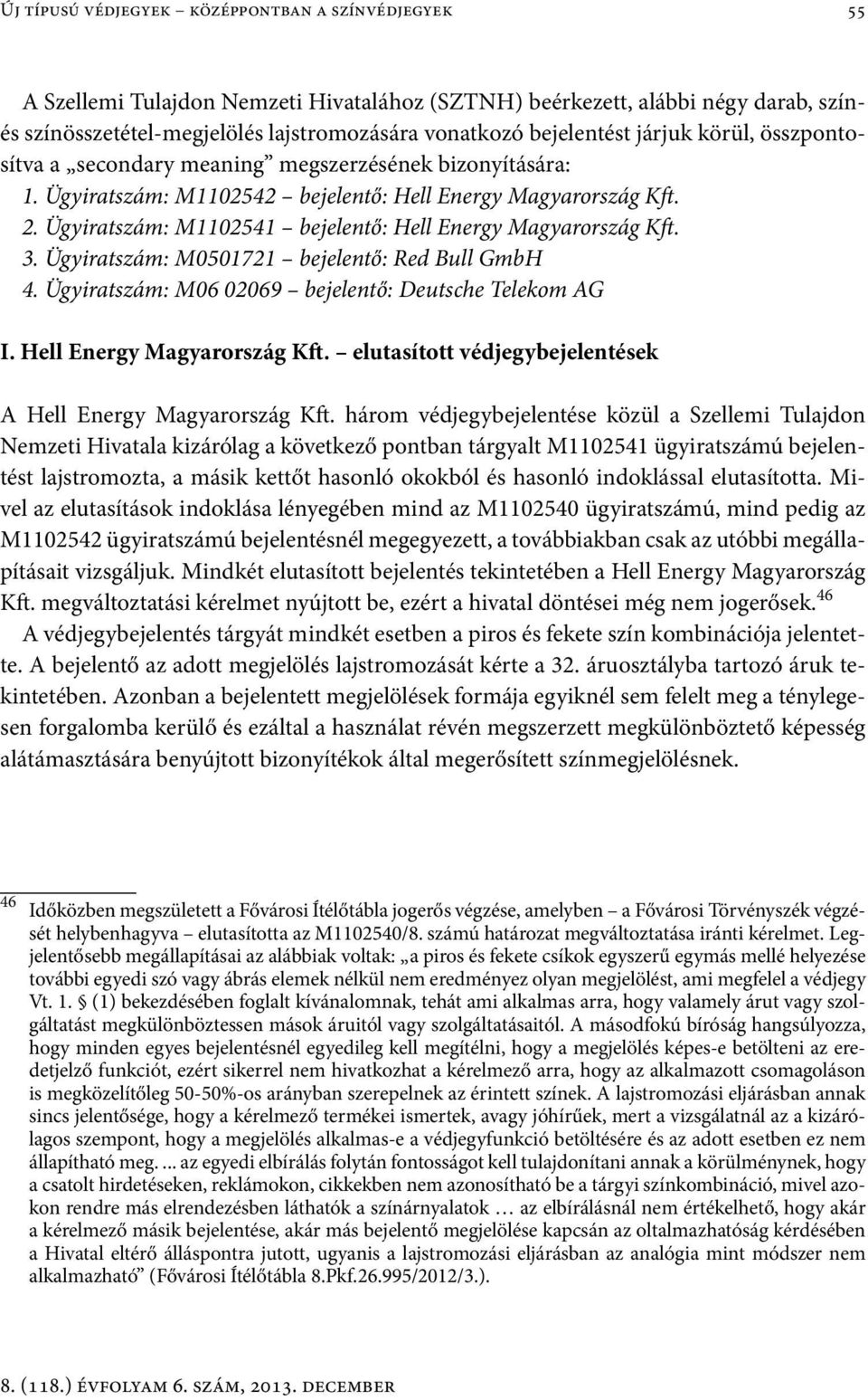 Ügyiratszám: M1102541 bejelentő: Hell Energy Magyarország Kft. 3. Ügyiratszám: M0501721 bejelentő: Red Bull GmbH 4. Ügyiratszám: M06 02069 bejelentő: Deutsche Telekom AG I.