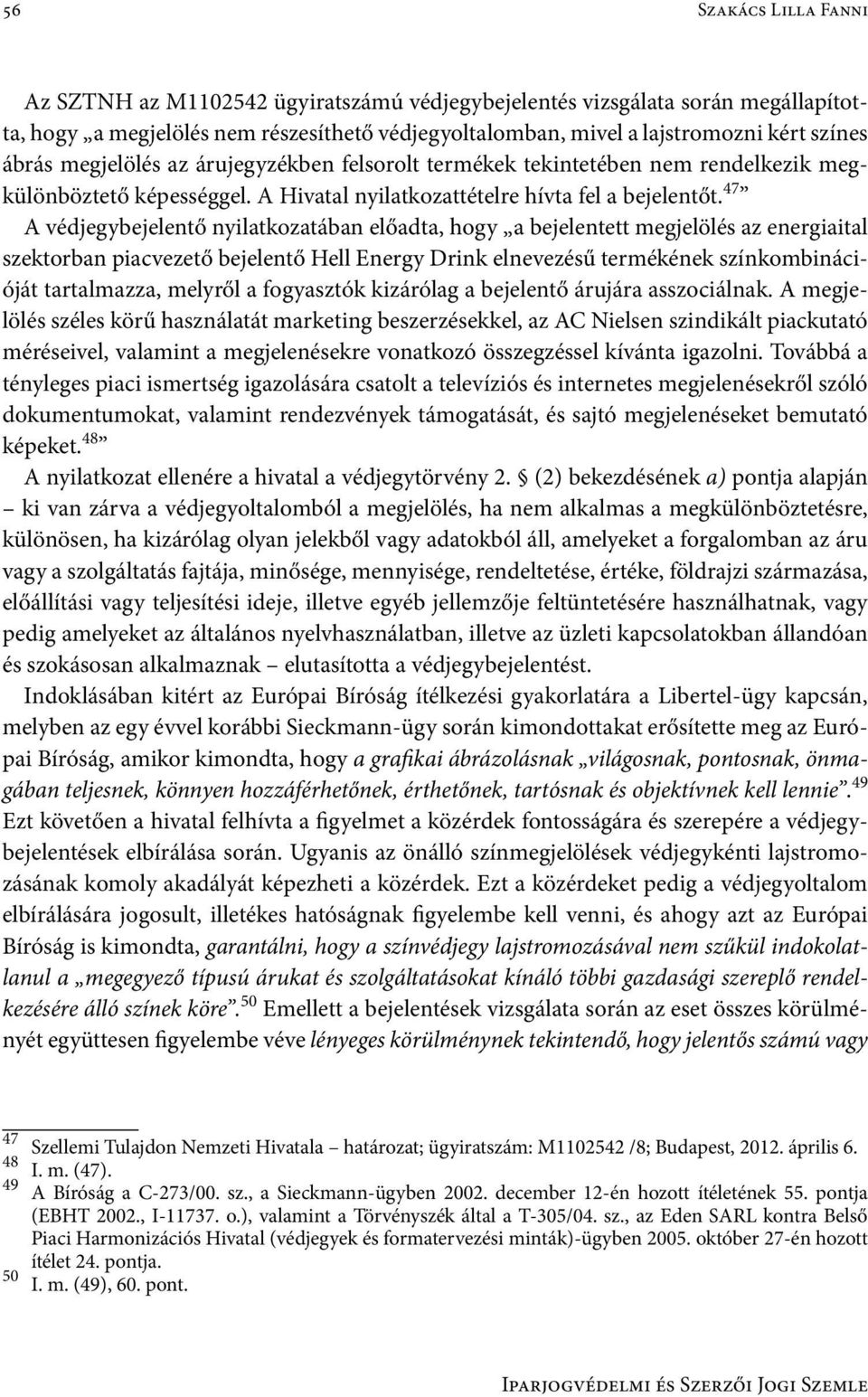 47 A védjegybejelentő nyilatkozatában előadta, hogy a bejelentett megjelölés az energiaital szektorban piacvezető bejelentő Hell Energy Drink elnevezésű termékének színkombinációját tartalmazza,